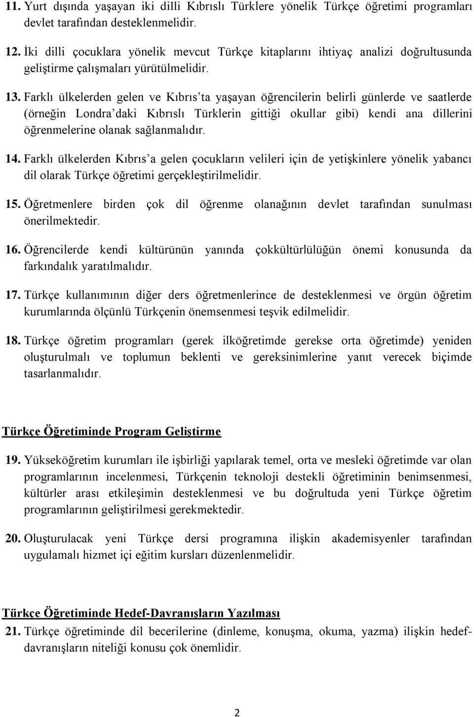 Farklı ülkelerden gelen ve Kıbrıs ta yaşayan öğrencilerin belirli günlerde ve saatlerde (örneğin Londra daki Kıbrıslı Türklerin gittiği okullar gibi) kendi ana dillerini öğrenmelerine olanak