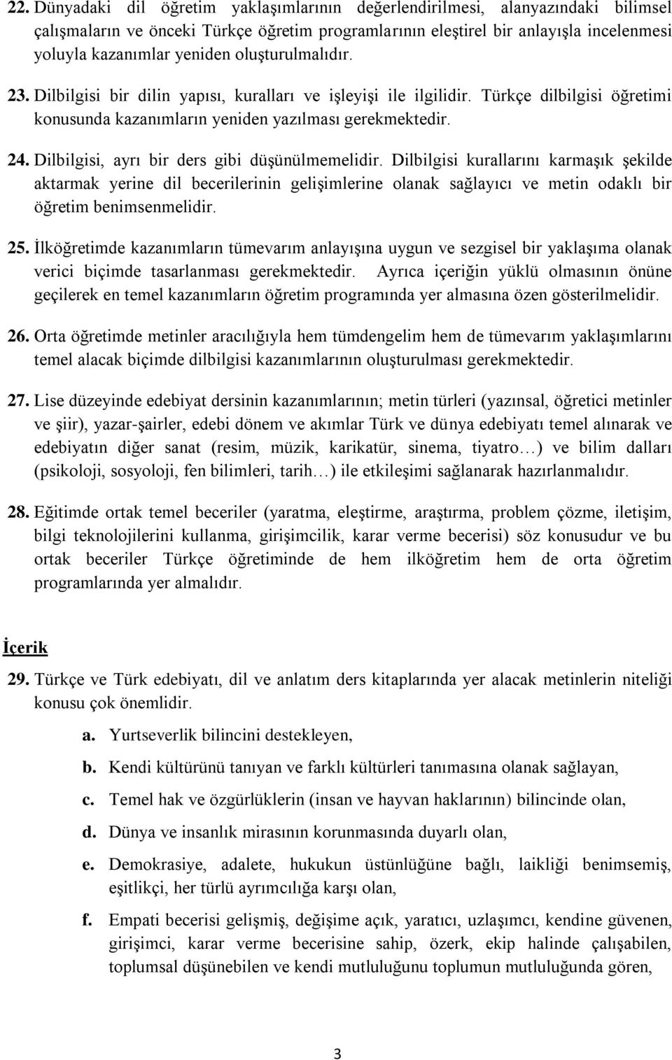 Dilbilgisi, ayrı bir ders gibi düşünülmemelidir. Dilbilgisi kurallarını karmaşık şekilde aktarmak yerine dil becerilerinin gelişimlerine olanak sağlayıcı ve metin odaklı bir öğretim benimsenmelidir.