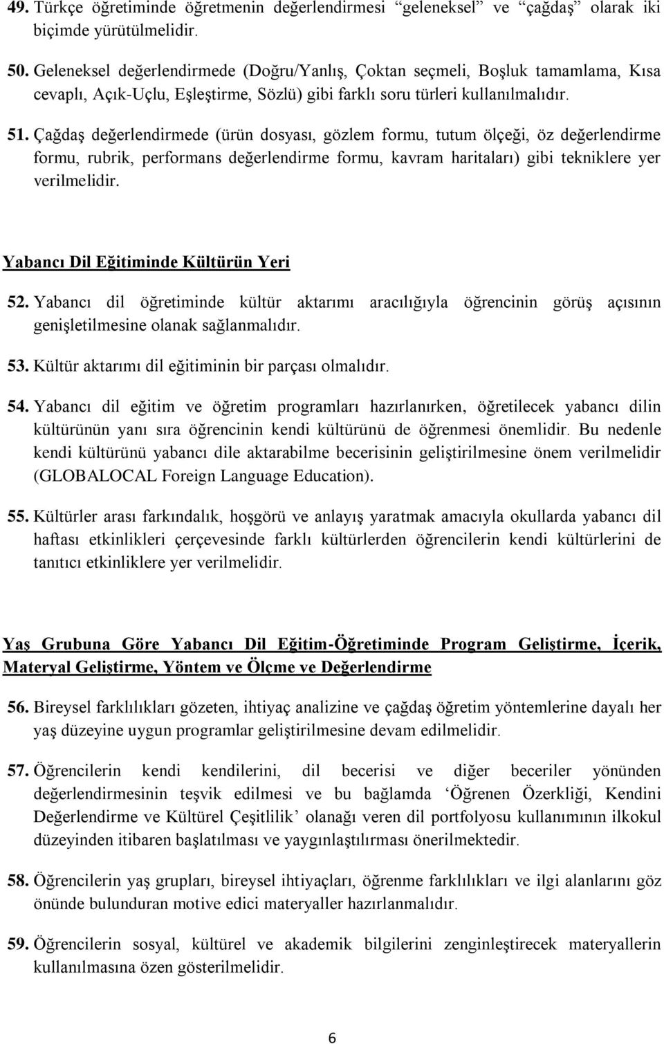 Çağdaş değerlendirmede (ürün dosyası, gözlem formu, tutum ölçeği, öz değerlendirme formu, rubrik, performans değerlendirme formu, kavram haritaları) gibi tekniklere yer verilmelidir.