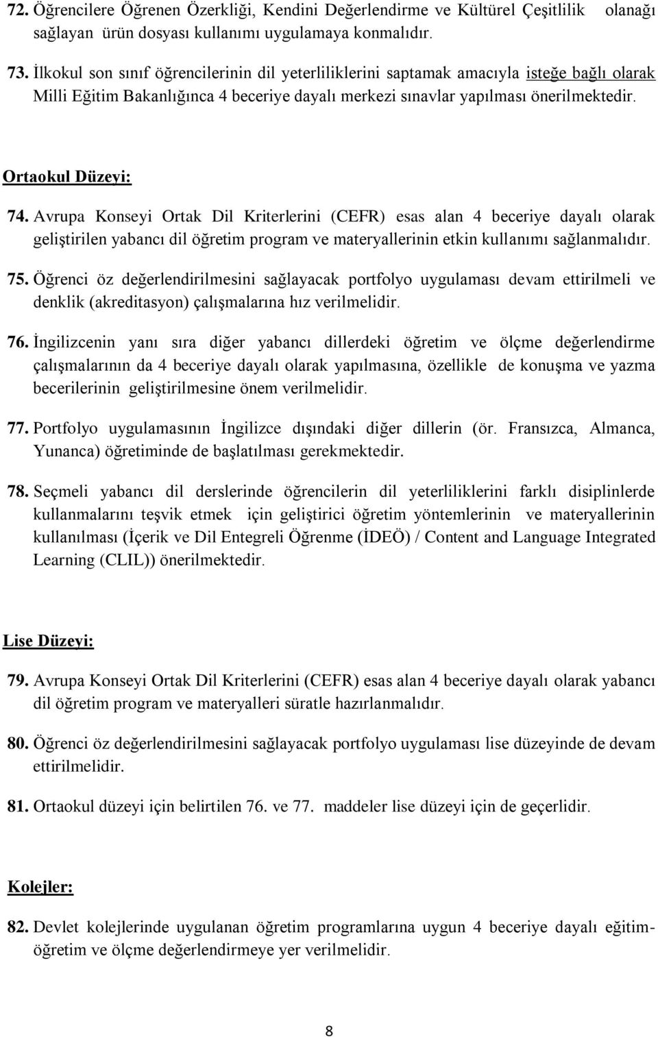 Avrupa Konseyi Ortak Dil Kriterlerini (CEFR) esas alan 4 beceriye dayalı olarak geliştirilen yabancı dil öğretim program ve materyallerinin etkin kullanımı sağlanmalıdır. 75.