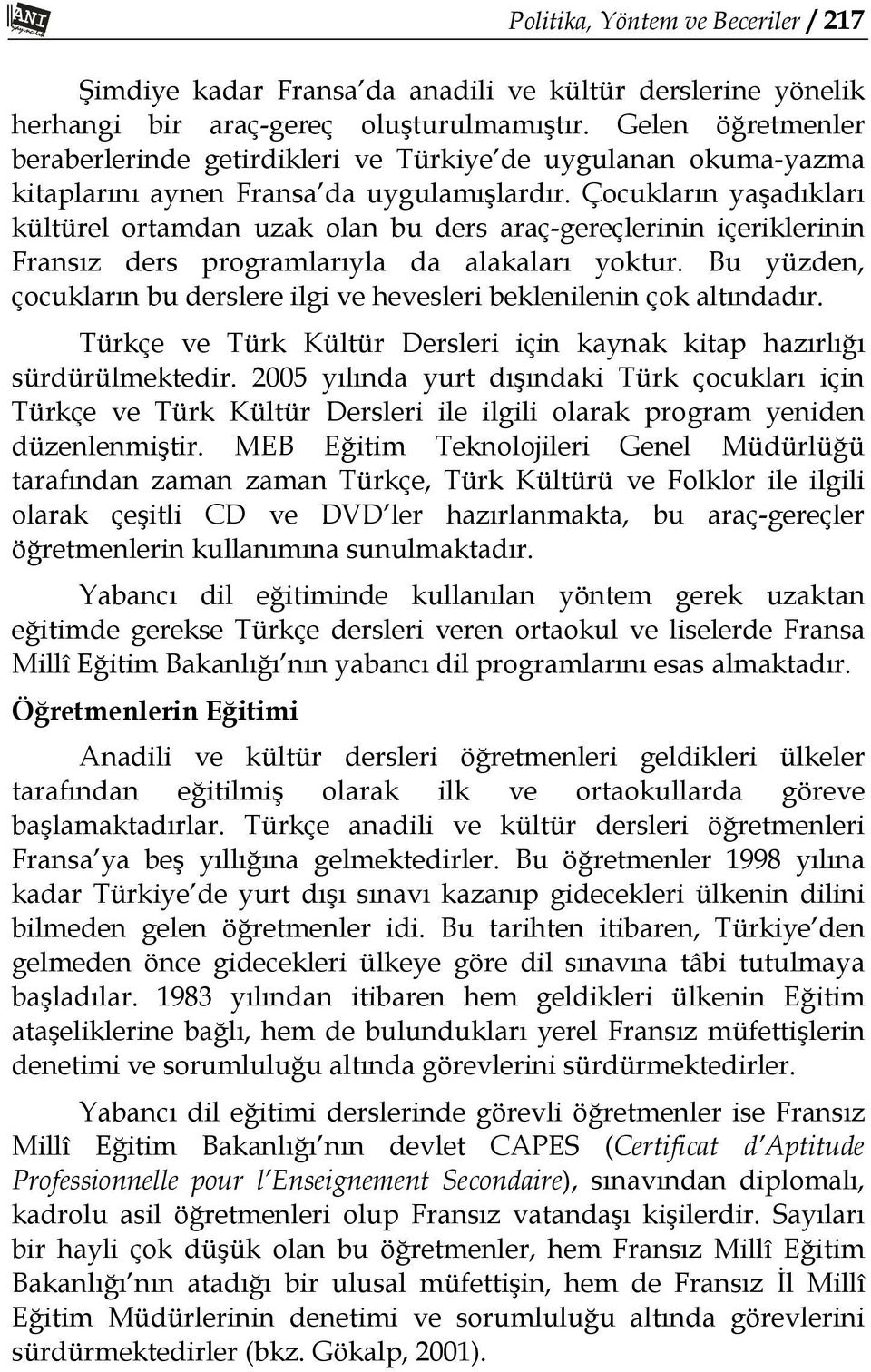 Çocukların yaşadıkları kültürel ortamdan uzak olan bu ders araç-gereçlerinin içeriklerinin Fransız ders programlarıyla da alakaları yoktur.