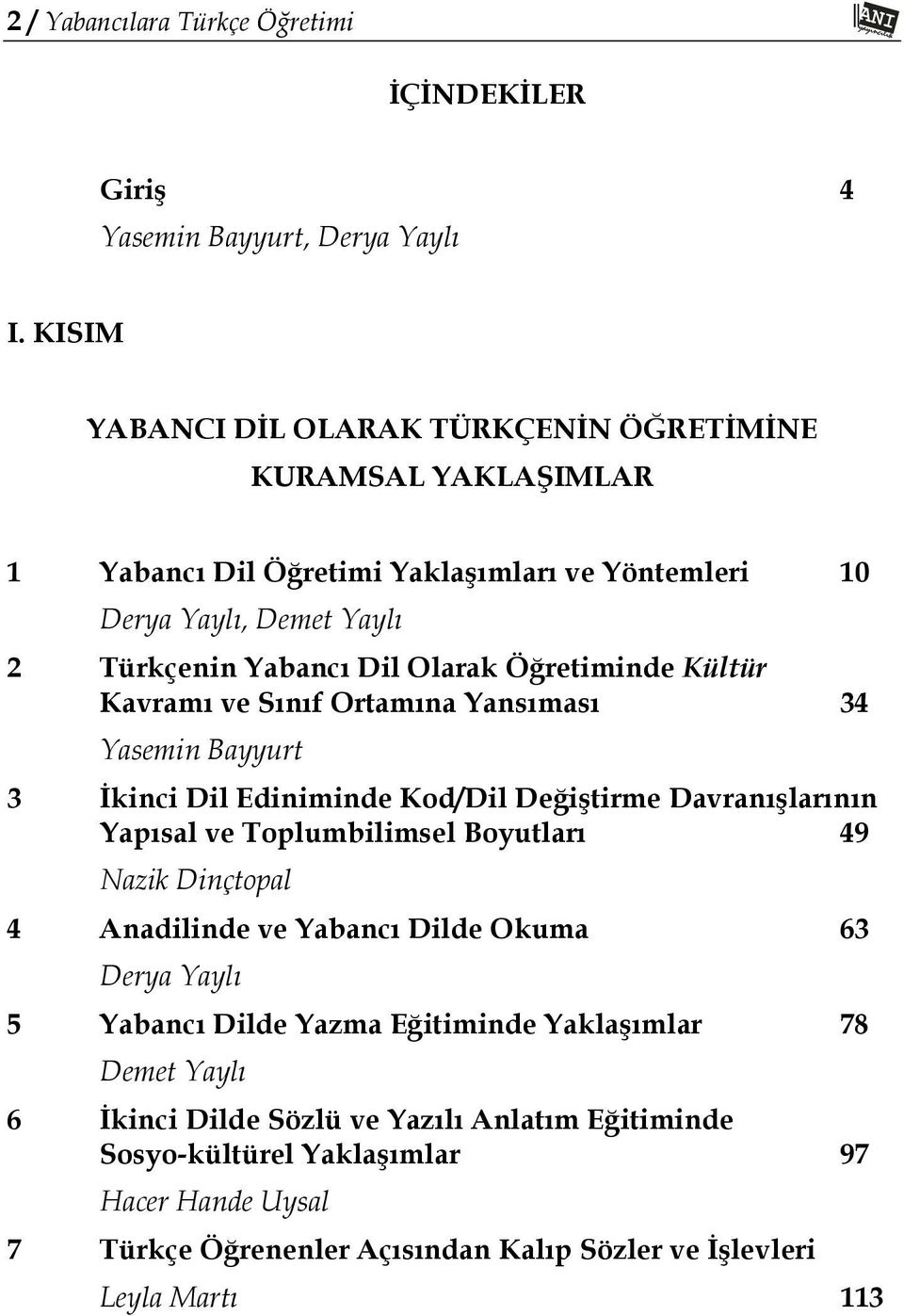 Öğretiminde Kültür Kavramı ve Sınıf Ortamına Yansıması 34 Yasemin Bayyurt 3 İkinci Dil Ediniminde Kod/Dil Değiştirme Davranışlarının Yapısal ve Toplumbilimsel Boyutları 49 Nazik