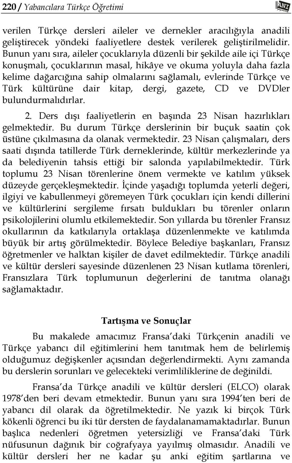 Türkçe ve Türk kültürüne dair kitap, dergi, gazete, CD ve DVDler bulundurmalıdırlar. 2. Ders dışı faaliyetlerin en başında 23 Nisan hazırlıkları gelmektedir.