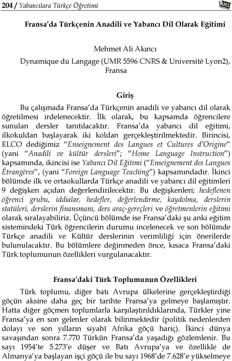 Fransa da yabancı dil eğitimi, ilkokuldan başlayarak iki koldan gerçekleştirilmektedir.