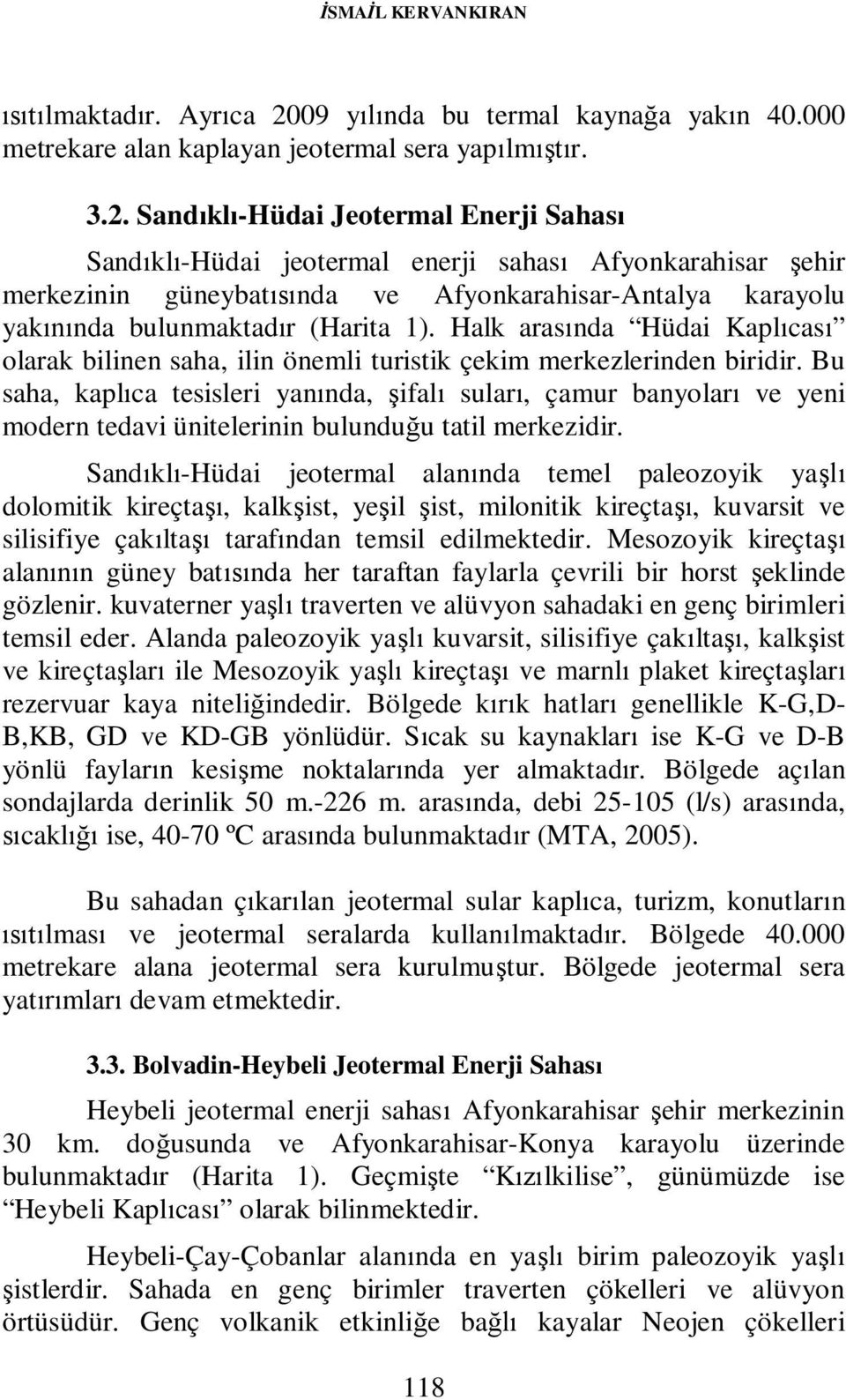 Sandıklı-Hüdai Jeotermal Enerji Sahası Sandıklı-Hüdai jeotermal enerji sahası Afyonkarahisar şehir merkezinin güneybatısında ve Afyonkarahisar-Antalya karayolu yakınında bulunmaktadır (Harita 1).