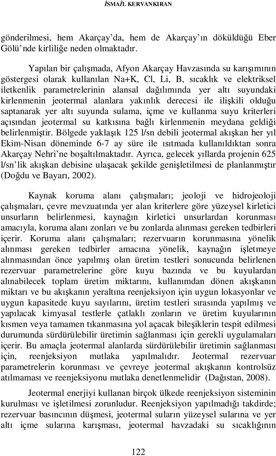 kirlenmenin jeotermal alanlara yakınlık derecesi ile ilişkili olduğu saptanarak yer altı suyunda sulama, içme ve kullanma suyu kriterleri açısından jeotermal su katkısına bağlı kirlenmenin meydana