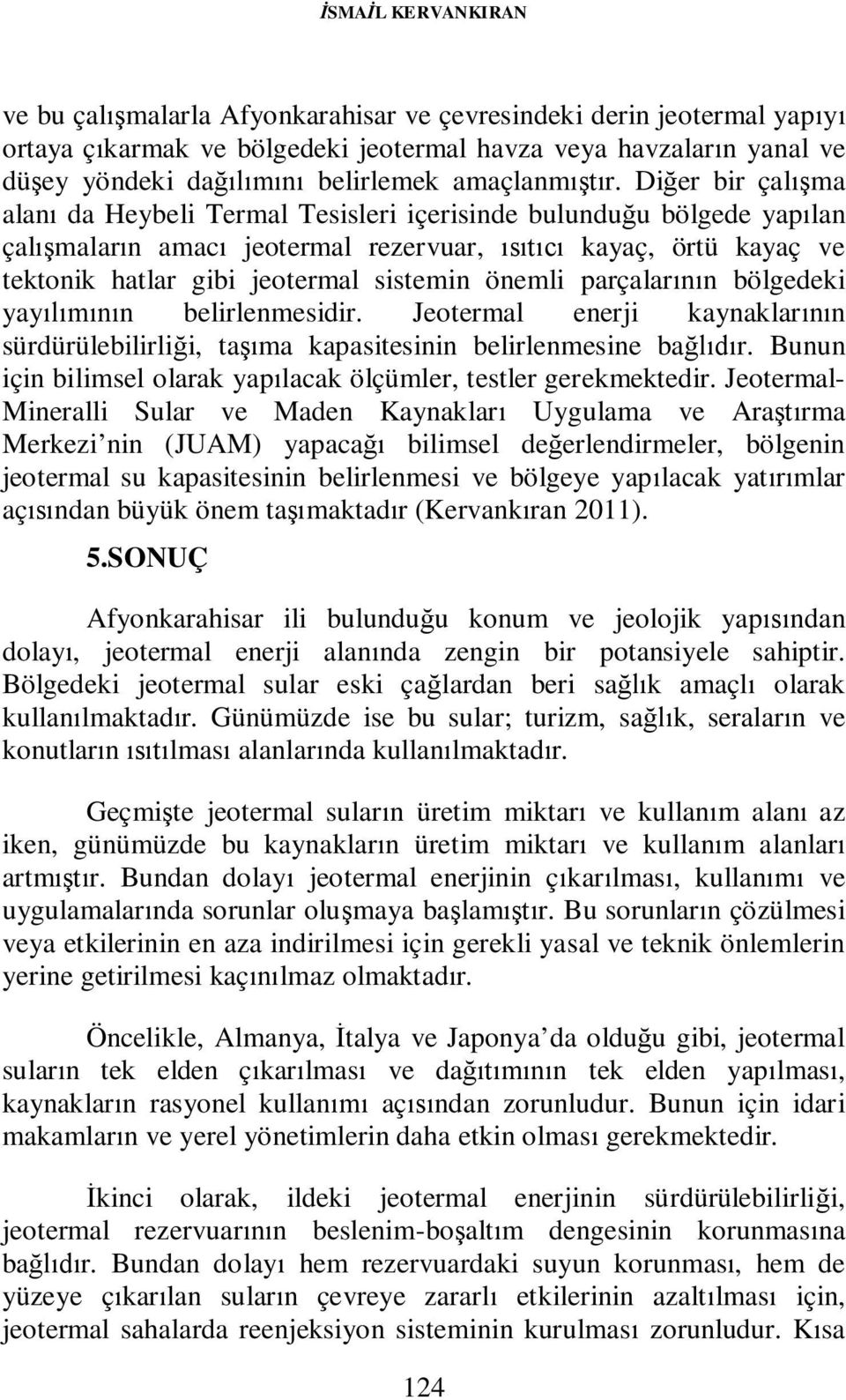 Diğer bir çalışma alanı da Heybeli Termal Tesisleri içerisinde bulunduğu bölgede yapılan çalışmaların amacı jeotermal rezervuar, ısıtıcı kayaç, örtü kayaç ve tektonik hatlar gibi jeotermal sistemin