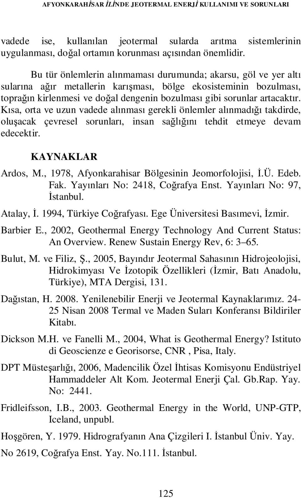 artacaktır. Kısa, orta ve uzun vadede alınması gerekli önlemler alınmadığı takdirde, oluşacak çevresel sorunları, insan sağlığını tehdit etmeye devam edecektir. KAYNAKLAR Ardos, M.