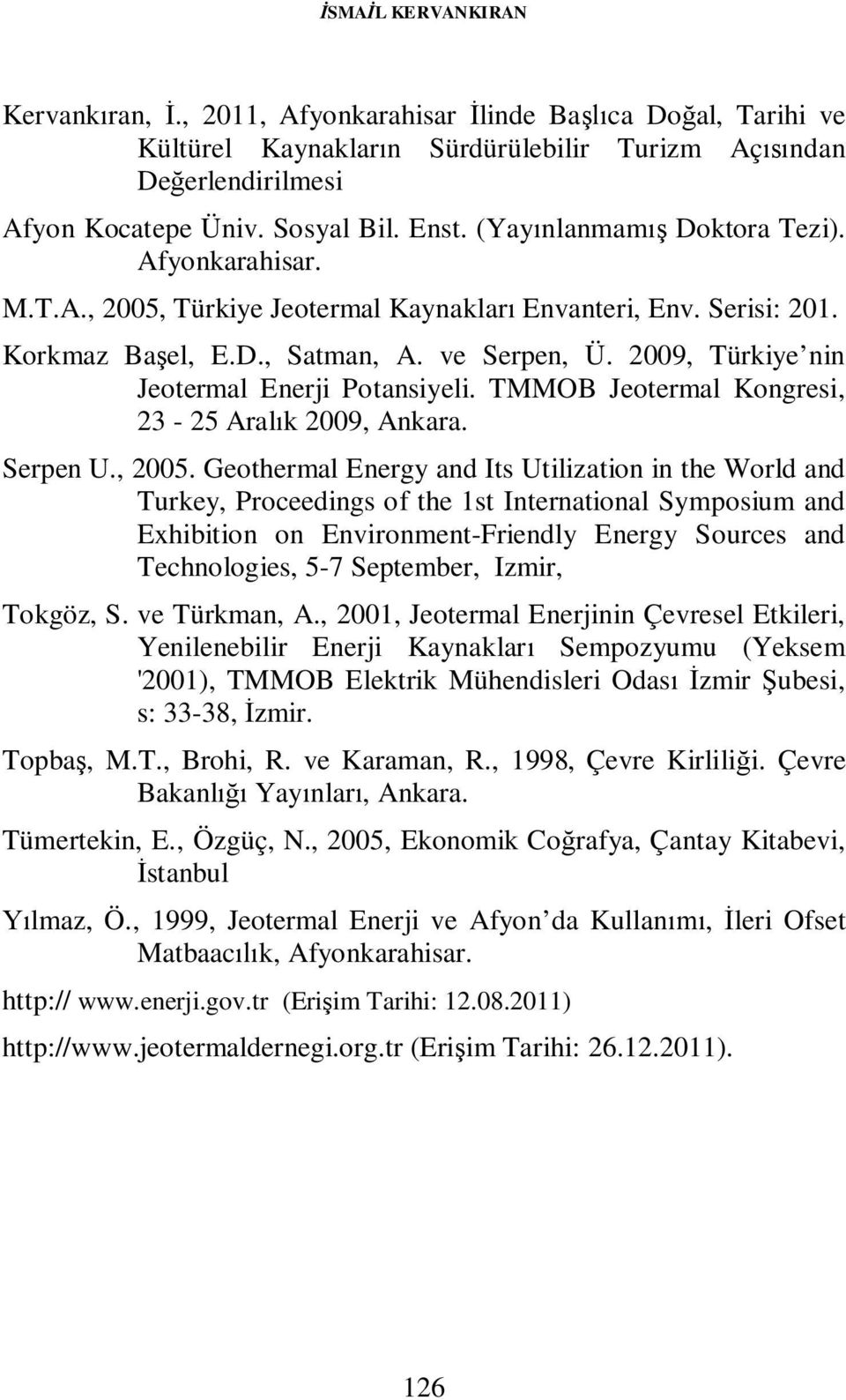 2009, Türkiye nin Jeotermal Enerji Potansiyeli. TMMOB Jeotermal Kongresi, 23-25 Aralık 2009, Ankara. Serpen U., 2005.