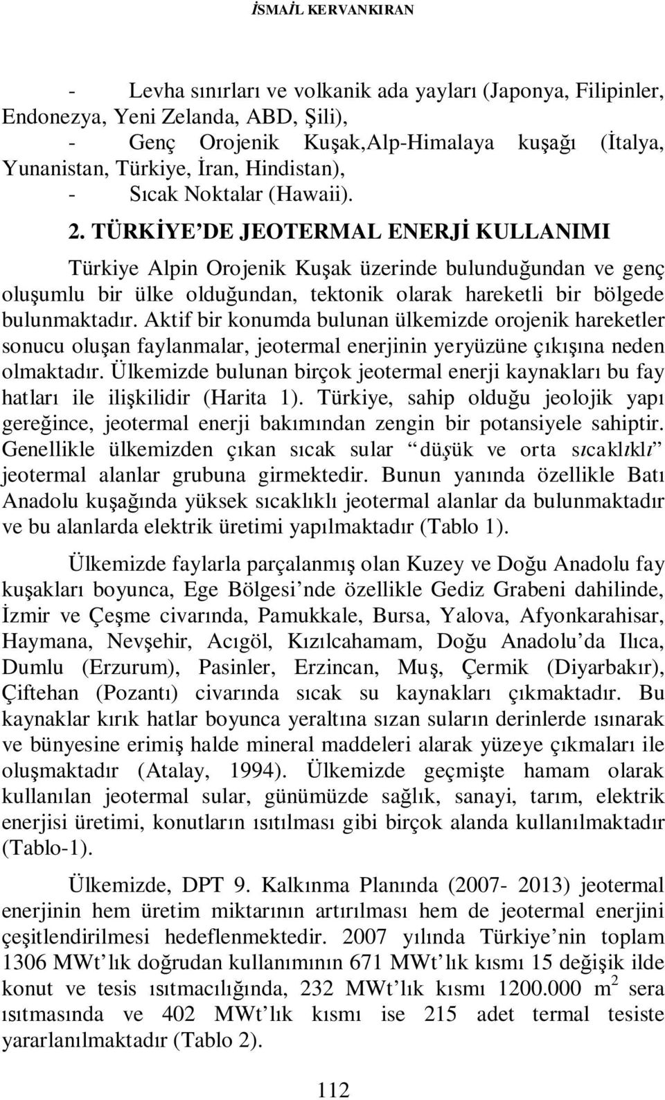 TÜRKİYE DE JEOTERMAL ENERJİ KULLANIMI Türkiye Alpin Orojenik Kuşak üzerinde bulunduğundan ve genç oluşumlu bir ülke olduğundan, tektonik olarak hareketli bir bölgede bulunmaktadır.