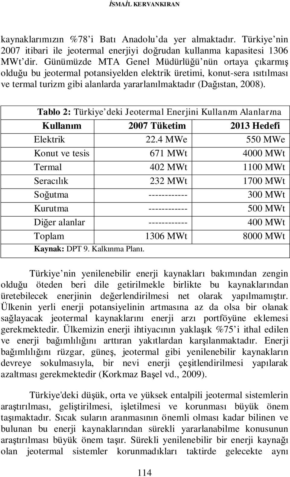 Tablo 2: Türkiye deki Jeotermal Enerjini Kullanım Alanlarına Kullanım Göre 2007 Yılı Tüketimi 2007 Tüketim ve 2013 Yılı Hedefleri 2013 Hedefi Elektrik Alanı 22.