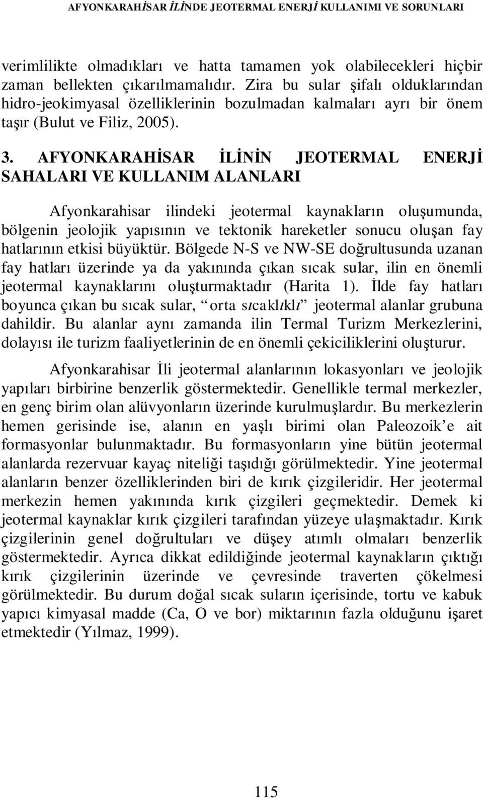 AFYONKARAHİSAR İLİNİN JEOTERMAL ENERJİ SAHALARI VE KULLANIM ALANLARI Afyonkarahisar ilindeki jeotermal kaynakların oluşumunda, bölgenin jeolojik yapısının ve tektonik hareketler sonucu oluşan fay