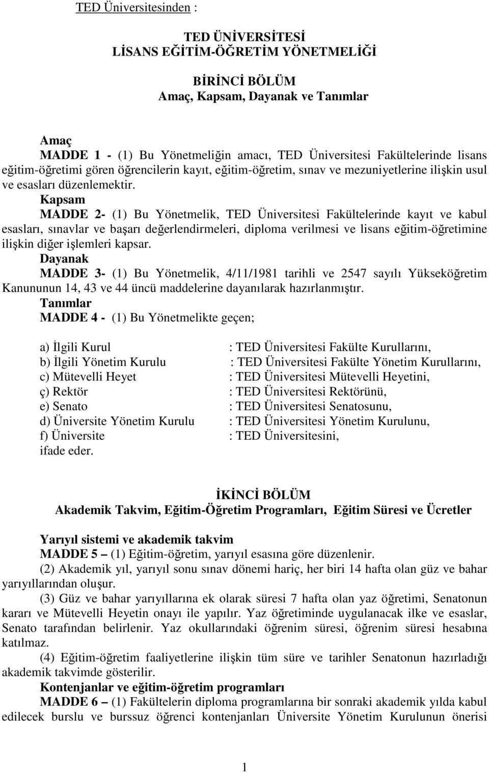 Kapsam MADDE 2- (1) Bu Yönetmelik, TED Üniversitesi Fakültelerinde kayıt ve kabul esasları, sınavlar ve başarı değerlendirmeleri, diploma verilmesi ve lisans eğitim-öğretimine ilişkin diğer işlemleri