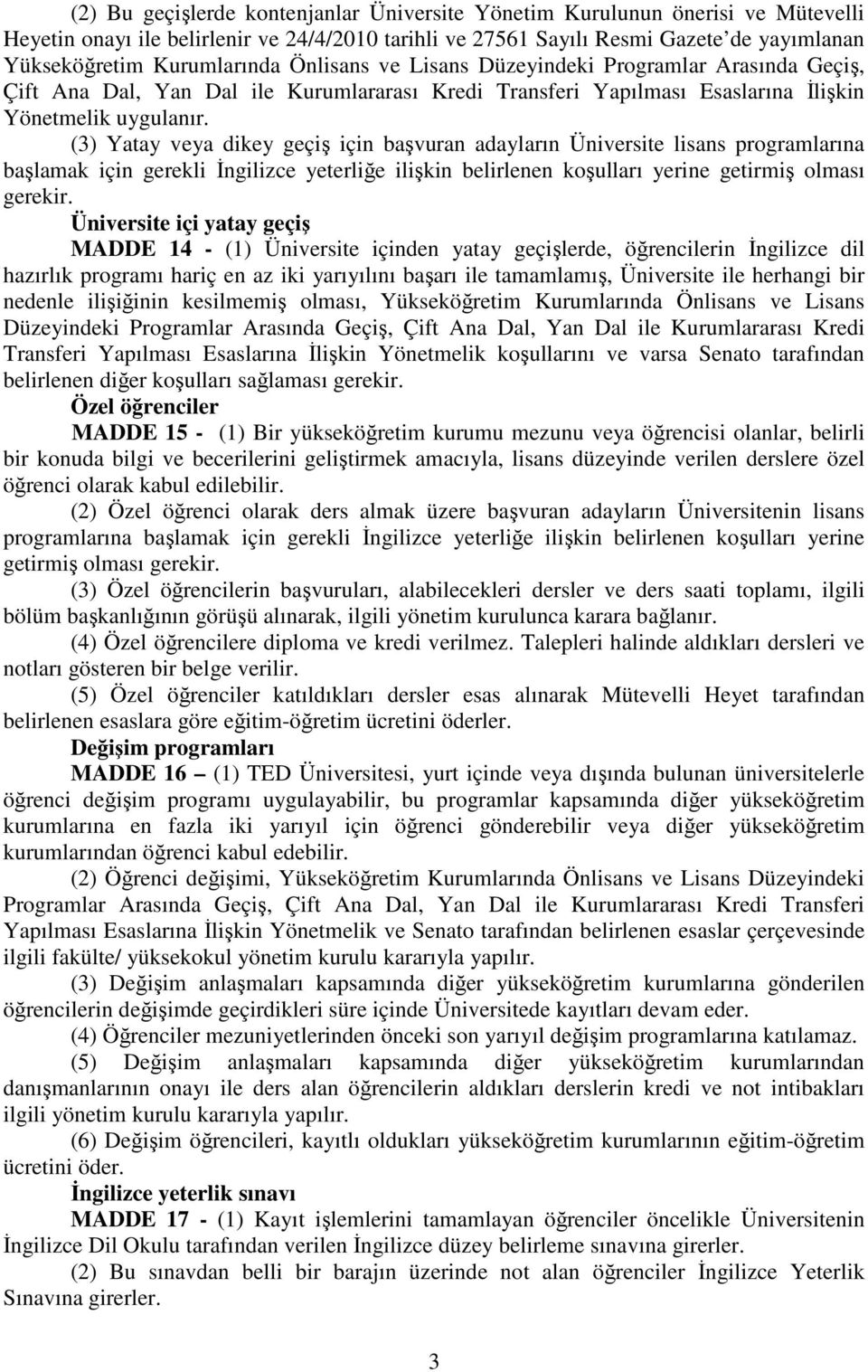 (3) Yatay veya dikey geçiş için başvuran adayların Üniversite lisans programlarına başlamak için gerekli İngilizce yeterliğe ilişkin belirlenen koşulları yerine getirmiş olması gerekir.