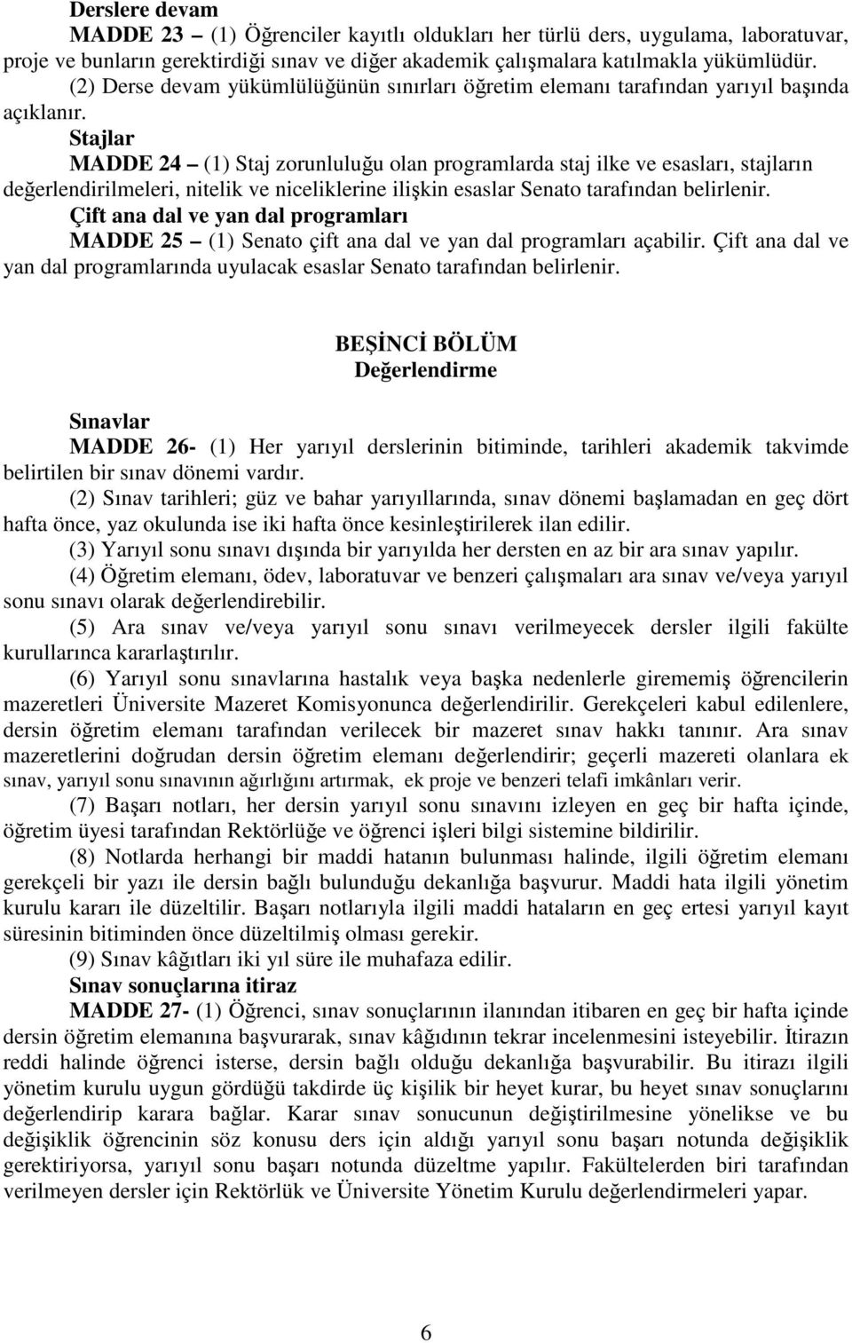 Stajlar MADDE 24 (1) Staj zorunluluğu olan programlarda staj ilke ve esasları, stajların değerlendirilmeleri, nitelik ve niceliklerine ilişkin esaslar Senato tarafından belirlenir.