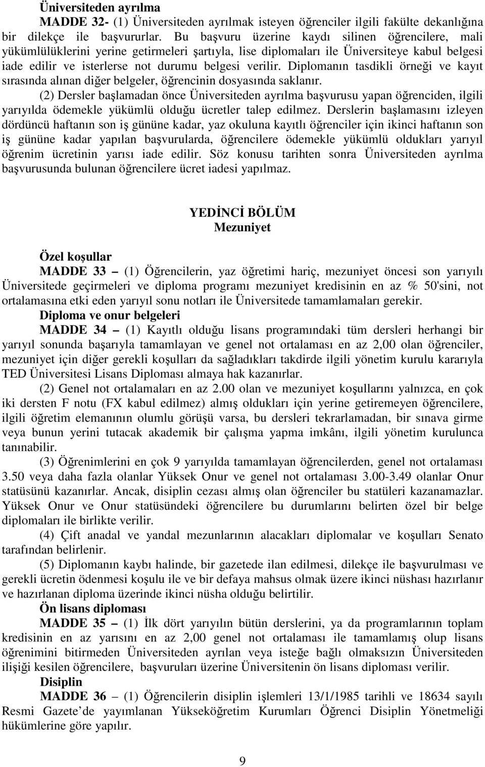 Diplomanın tasdikli örneği ve kayıt sırasında alınan diğer belgeler, öğrencinin dosyasında saklanır.