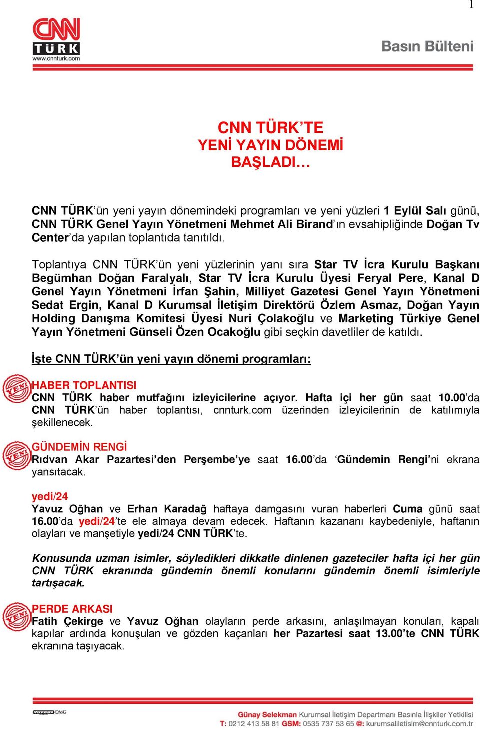 Toplantıya CNN TÜRK ün yeni yüzlerinin yanı sıra Star TV İcra Kurulu Başkanı Begümhan Doğan Faralyalı, Star TV İcra Kurulu Üyesi Feryal Pere, Kanal D Genel Yayın Yönetmeni İrfan Şahin, Milliyet