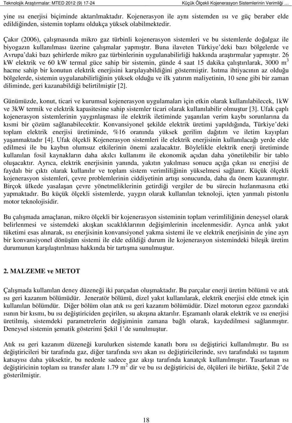 Çakır (2006), çalışmasında mikro gaz türbinli kojenerasyon sistemleri ve bu sistemlerde doğalgaz ile biyogazın kullanılması üzerine çalışmalar yapmıştır.