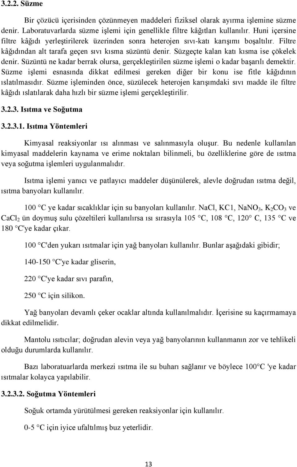 Süzgeçte kalan katı kısma ise çökelek denir. Süzüntü ne kadar berrak olursa, gerçekleştirilen süzme işlemi o kadar başarılı demektir.