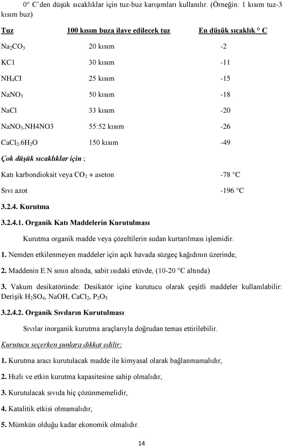 NH4NO3 55:52 kısım -26 CaCl 2.6H 2 O 150 kısım -49 Çok düşük sıcaklıklar için ; Katı karbondioksit veya CO 2 + aseton -78 C Sıvı azot -196 C 3.2.4. Kurutma 3.2.4.1. Organik Katı Maddelerin Kurutulması Kurutma organik madde veya çözeltilerin sudan kurtarılması işlemidir.