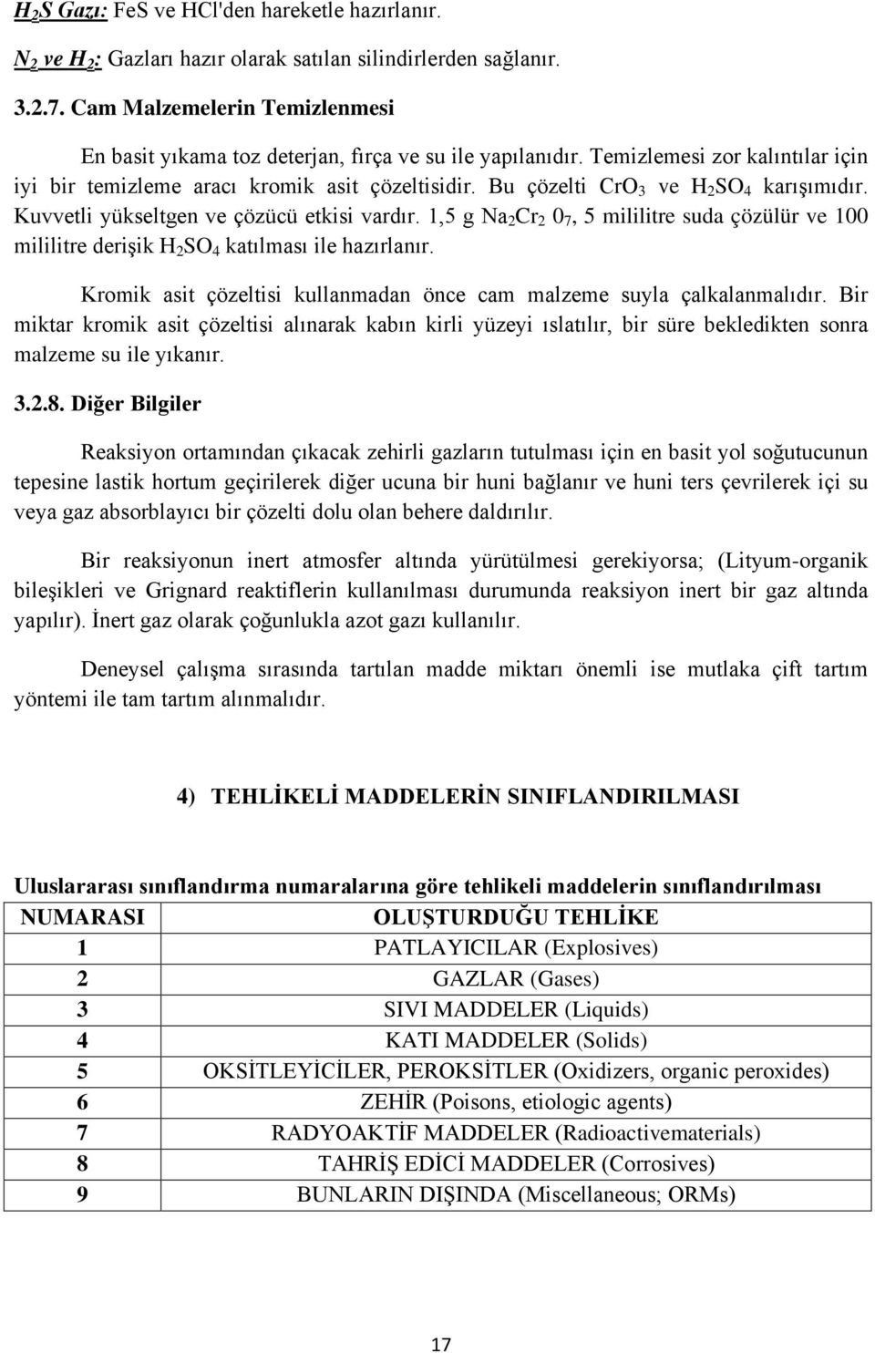 Bu çözelti CrO 3 ve H 2 SO 4 karışımıdır. Kuvvetli yükseltgen ve çözücü etkisi vardır. 1,5 g Na 2 Cr 2 0 7, 5 mililitre suda çözülür ve 100 mililitre derişik H 2 SO 4 katılması ile hazırlanır.