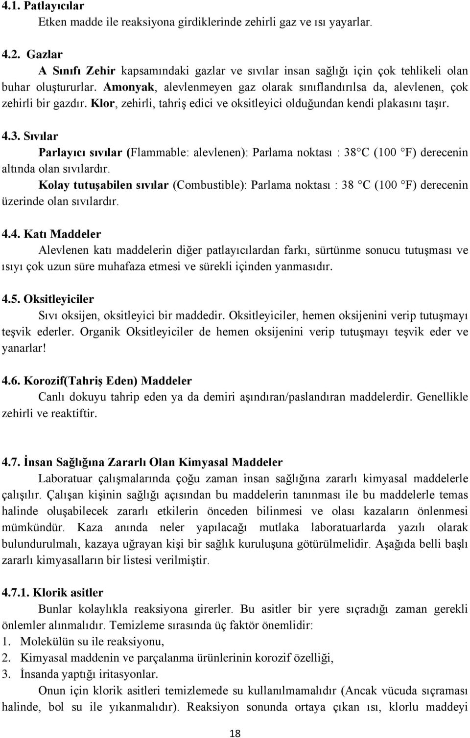 Klor, zehirli, tahriş edici ve oksitleyici olduğundan kendi plakasını taşır. 4.3. Sıvılar Parlayıcı sıvılar (Flammable: alevlenen): Parlama noktası : 38 C (100 F) derecenin altında olan sıvılardır.