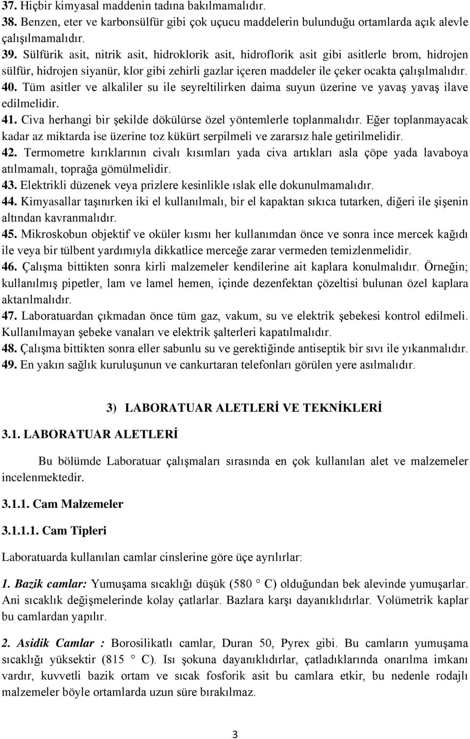 Tüm asitler ve alkaliler su ile seyreltilirken daima suyun üzerine ve yavaş yavaş ilave edilmelidir. 41. Civa herhangi bir şekilde dökülürse özel yöntemlerle toplanmalıdır.