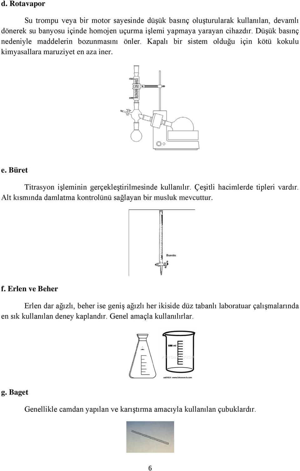 Çeşitli hacimlerde tipleri vardır. Alt kısmında damlatma kontrolünü sağlayan bir musluk mevcuttur. f.