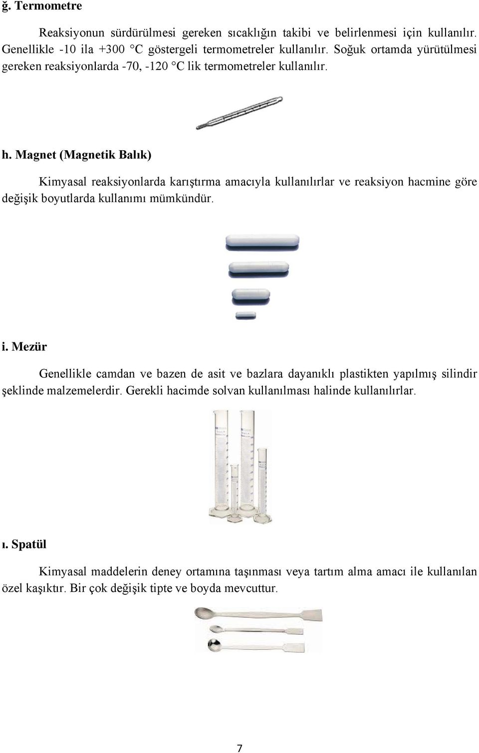 Magnet (Magnetik Balık) Kimyasal reaksiyonlarda karıştırma amacıyla kullanılırlar ve reaksiyon hacmine göre değişik boyutlarda kullanımı mümkündür. i.