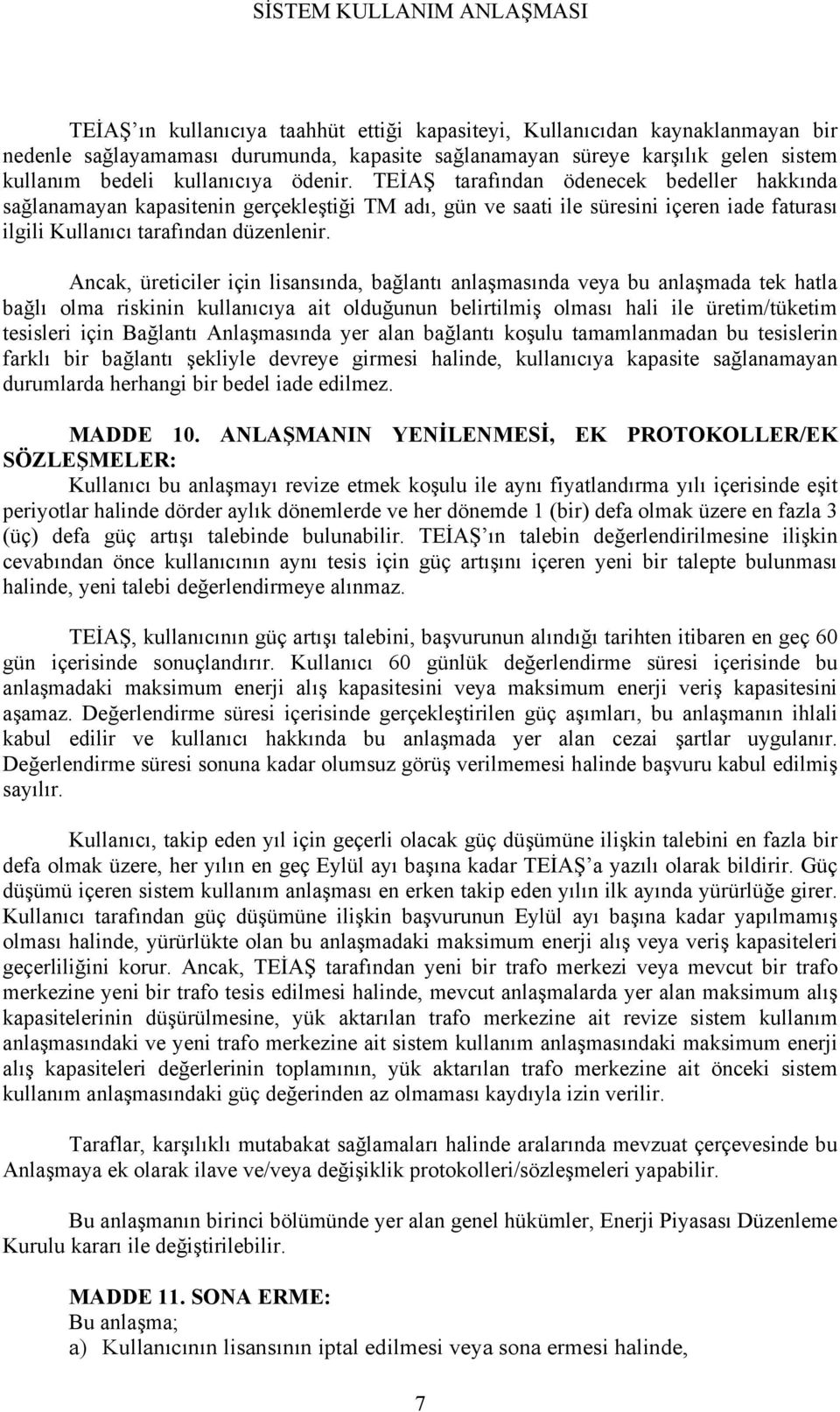 Ancak, üreticiler için lisansında, bağlantı anlaşmasında veya bu anlaşmada tek hatla bağlı olma riskinin kullanıcıya ait olduğunun belirtilmiş olması hali ile üretim/tüketim tesisleri için Bağlantı