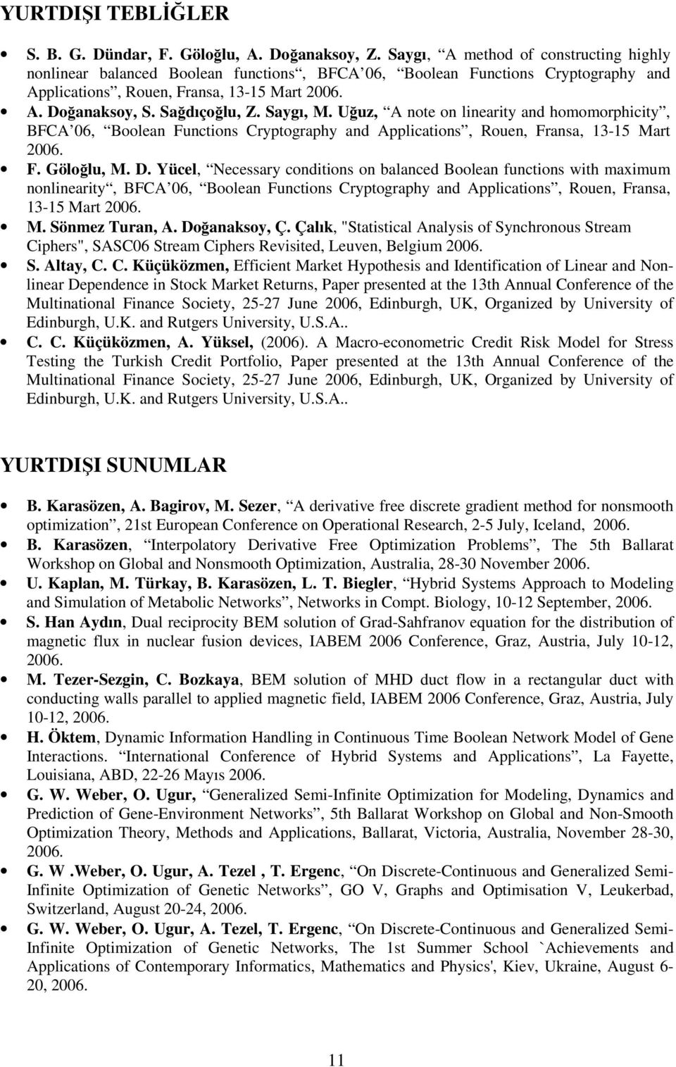 Saygı, M. Uğuz, A note on linearity and homomorphicity, BFCA 06, Boolean Functions Cryptography and Applications, Rouen, Fransa, 13-15 Mart 2006. F. Göloğlu, M. D.