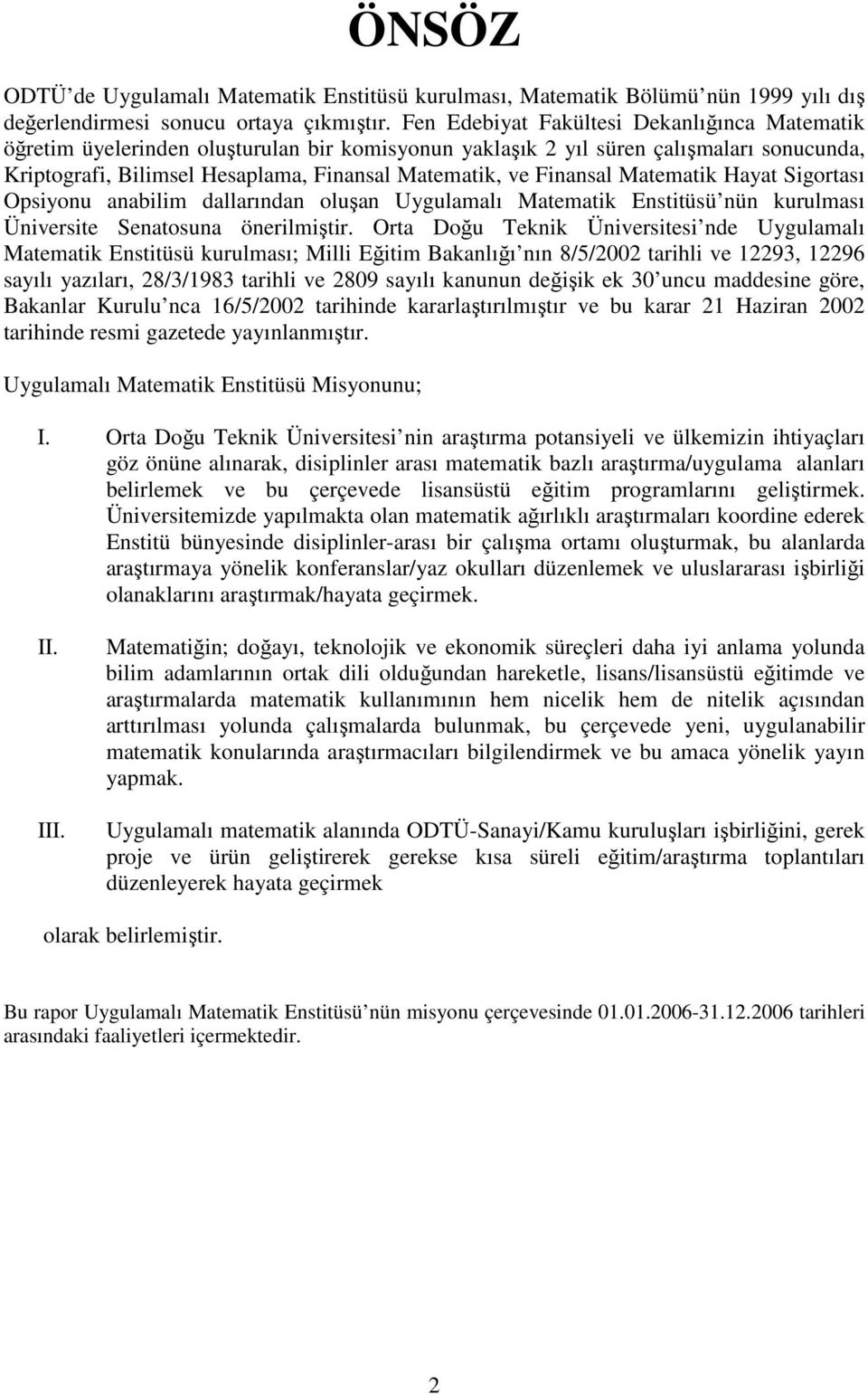 Finansal Matematik Hayat Sigortası Opsiyonu anabilim dallarından oluşan Uygulamalı Matematik Enstitüsü nün kurulması Üniversite Senatosuna önerilmiştir.