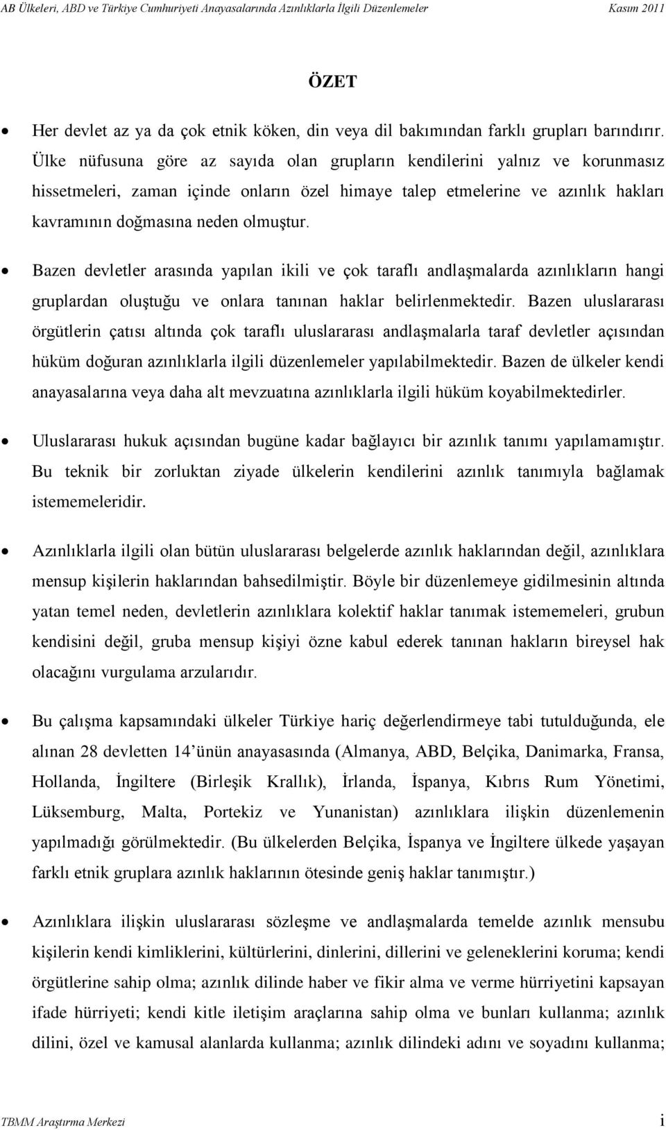 Bazen devletler arasında yapılan ikili ve çok taraflı andlaşmalarda azınlıkların hangi gruplardan oluştuğu ve onlara tanınan haklar belirlenmektedir.