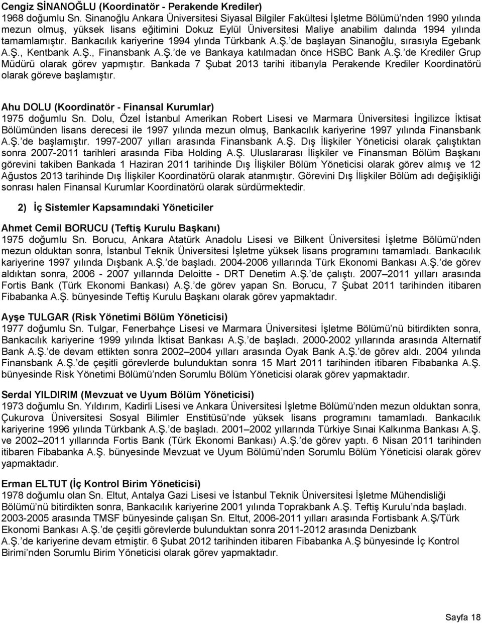 tamamlamıştır. Bankacılık kariyerine 1994 ylında Türkbank A.Ş. de başlayan Sinanoğlu, sırasıyla Egebank A.Ş., Kentbank A.Ş., Finansbank A.Ş. de ve Bankaya katılmadan önce HSBC Bank A.Ş. de Krediler Grup Müdürü olarak görev yapmıştır.