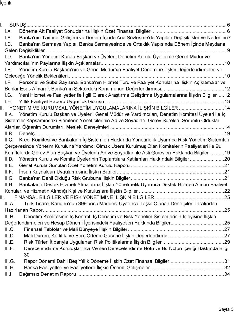 nem İçinde Meydana Gelen Değişiklikler... 9 I.D. Banka nın Yönetim Kurulu Başkan ve Üyeleri, Denetim Kurulu Üyeleri ile Genel Müdür ve Yardımcıları nın Paylarına İlişkin Açıklamalar... 10 I.E.