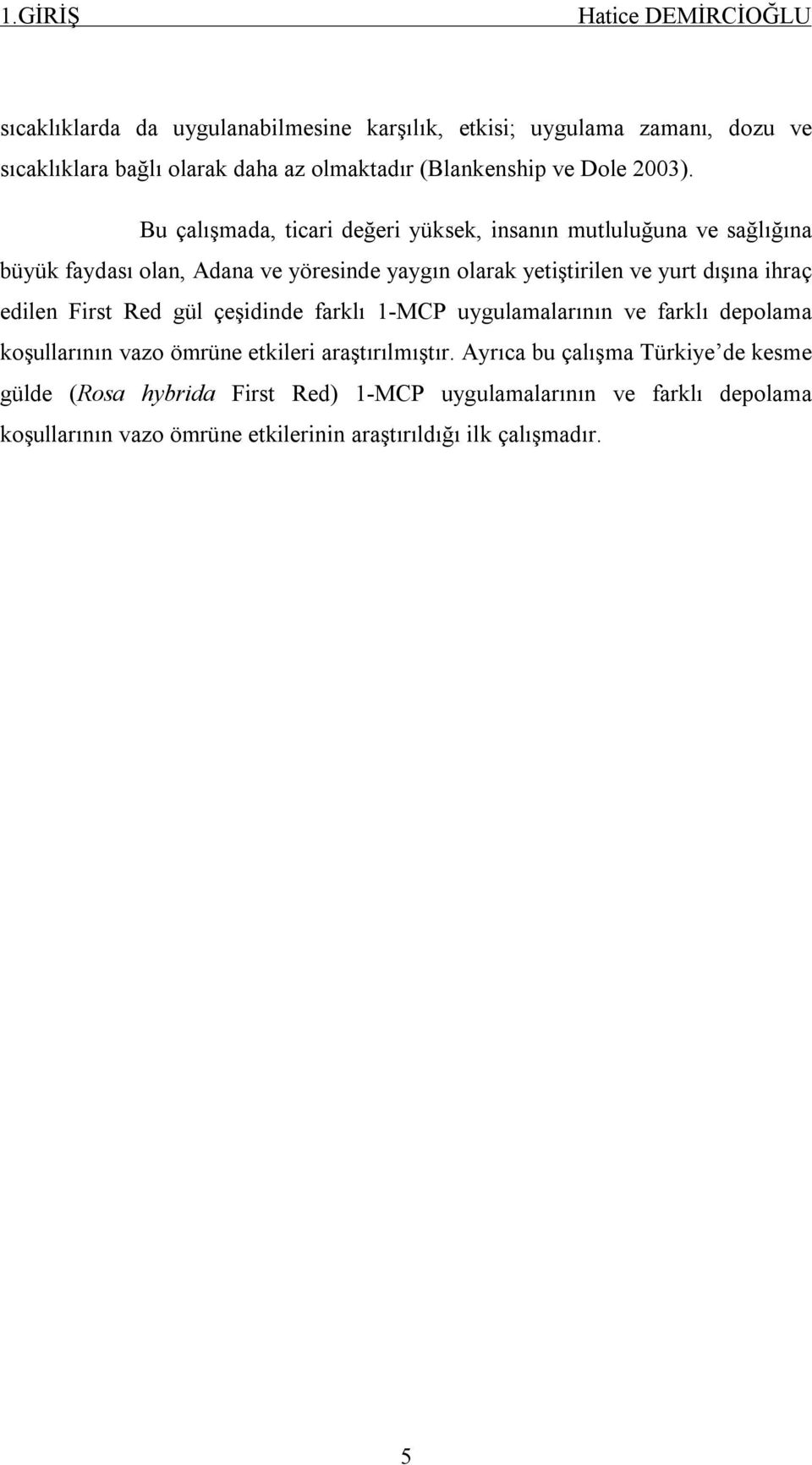 Bu çalışmada, ticari değeri yüksek, insanın mutluluğuna ve sağlığına büyük faydası olan, Adana ve yöresinde yaygın olarak yetiştirilen ve yurt dışına ihraç