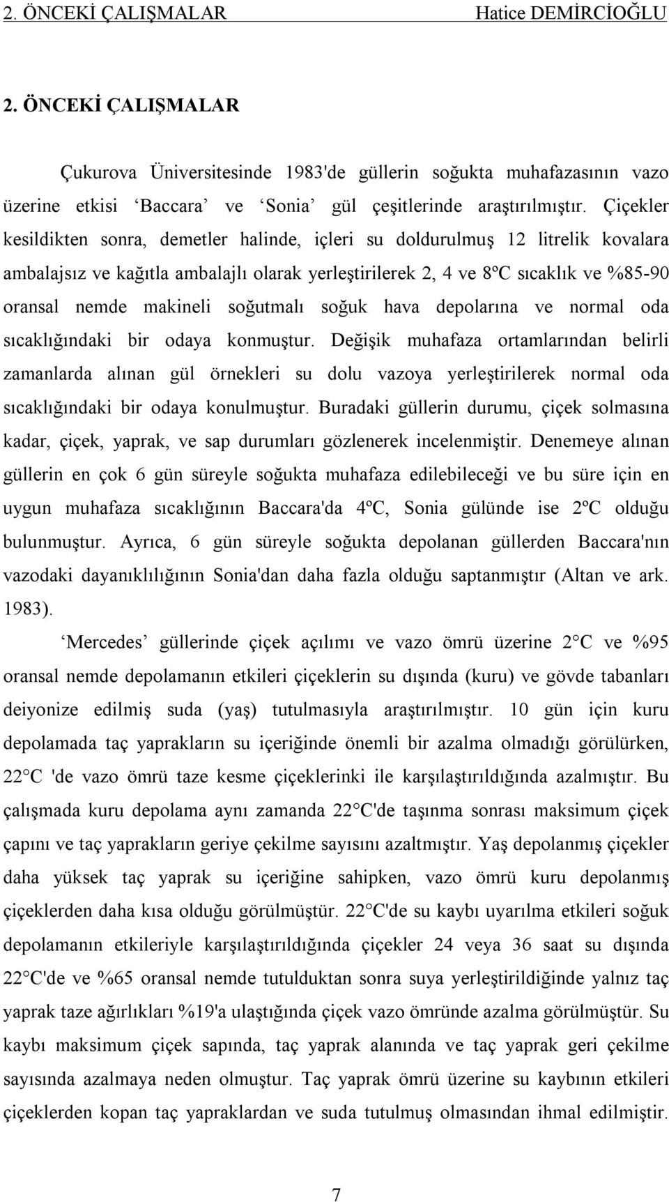 soğutmalı soğuk hava depolarına ve normal oda sıcaklığındaki bir odaya konmuştur.