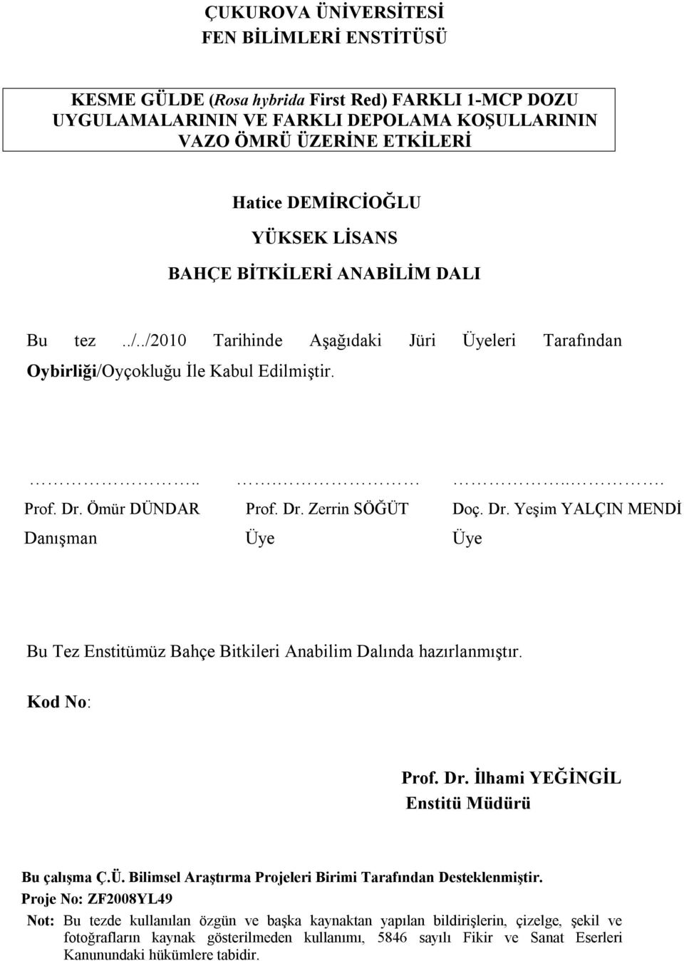 .. Doç. Dr. Yeşim YALÇIN MENDİ Üye Bu Tez Enstitümüz Bahçe Bitkileri Anabilim Dalında hazırlanmıştır. Kod No: Prof. Dr. İlhami YEĞİNGİL Enstitü Müdürü Bu çalışma Ç.Ü. Bilimsel Araştırma Projeleri Birimi Tarafından Desteklenmiştir.