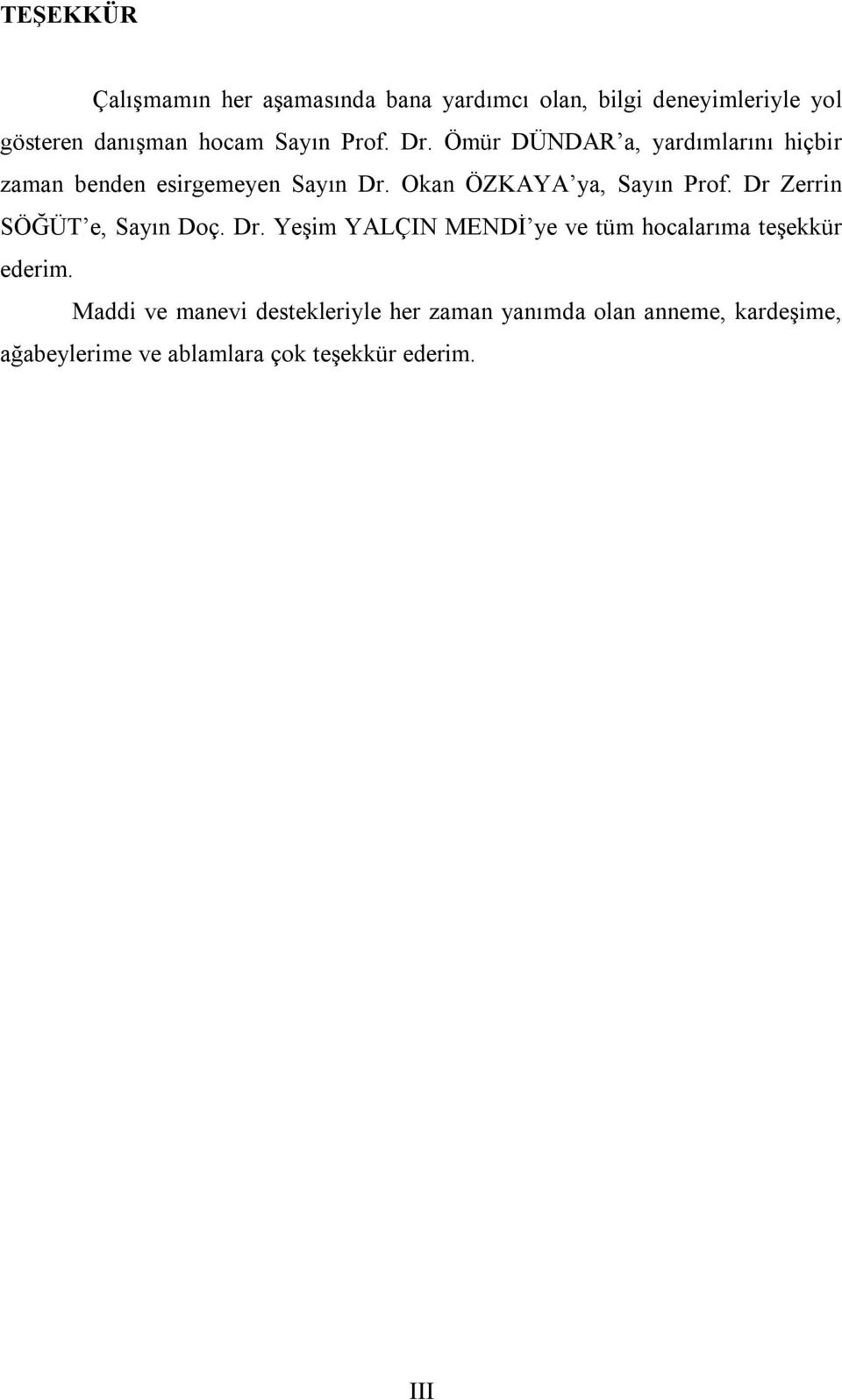 Okan ÖZKAYA ya, Sayın Prof. Dr Zerrin SÖĞÜT e, Sayın Doç. Dr. Yeşim YALÇIN MENDİ ye ve tüm hocalarıma teşekkür ederim.