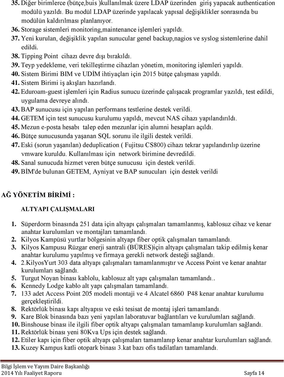 Yeni kurulan, değişiklik yapılan sunucular genel backup,nagios ve syslog sistemlerine dahil edildi. 38. Tipping Point cihazı devre dışı bırakıldı. 39.