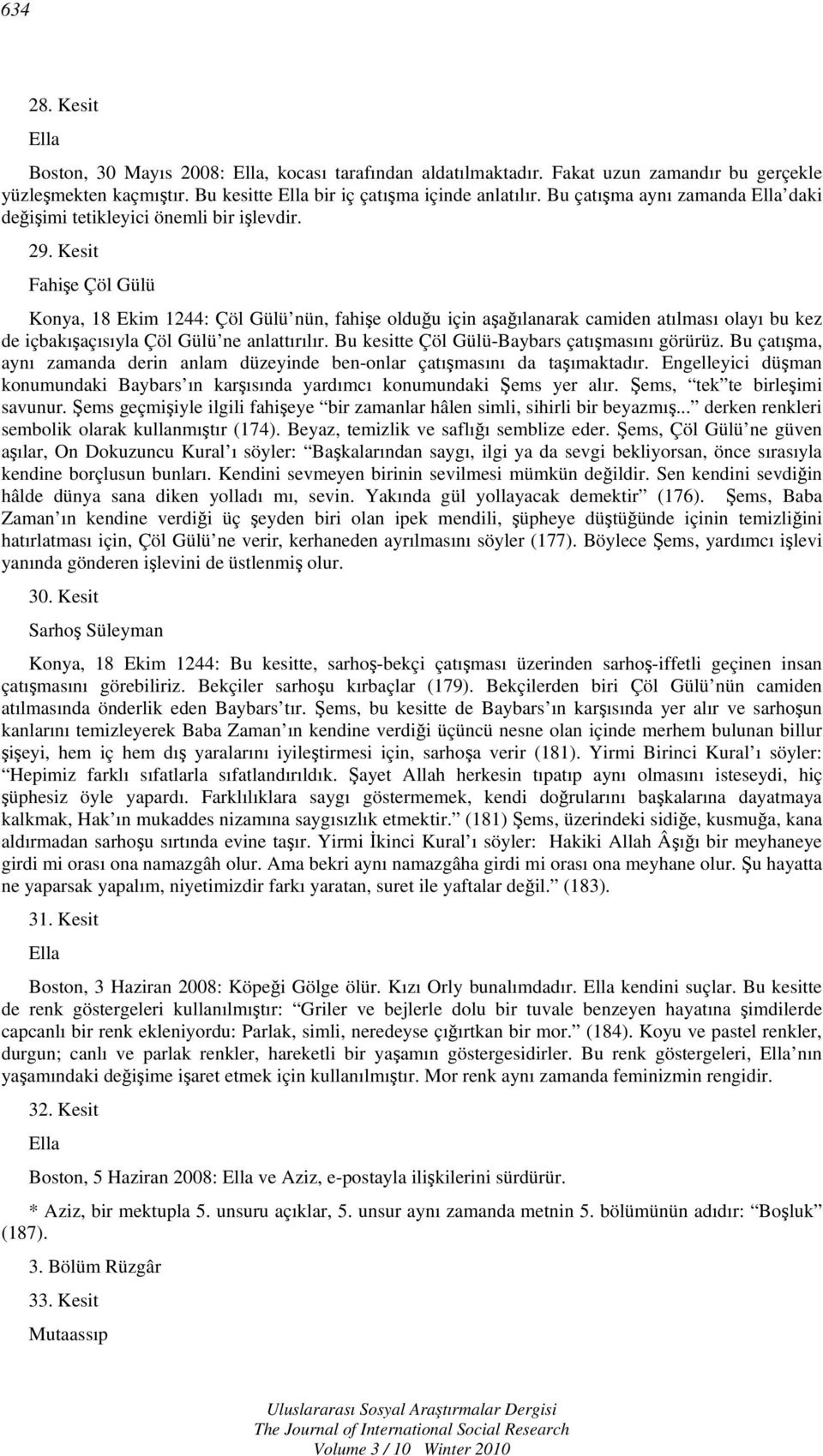 Kesit Fahişe Çöl Gülü Konya, 18 Ekim 1244: Çöl Gülü nün, fahişe olduğu için aşağılanarak camiden atılması olayı bu kez de içbakışaçısıyla Çöl Gülü ne anlattırılır.