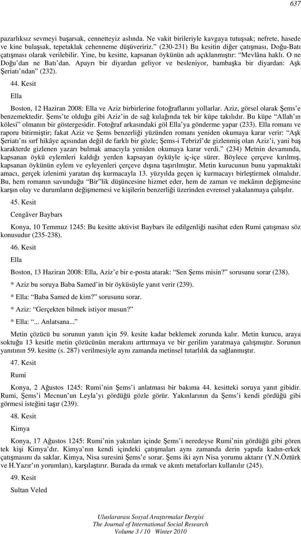 Apayrı bir diyardan geliyor ve besleniyor, bambaşka bir diyardan: Aşk Şeriatı ndan (232). 44. Kesit Boston, 12 Haziran 2008: ve Aziz birbirlerine fotoğraflarını yollarlar.