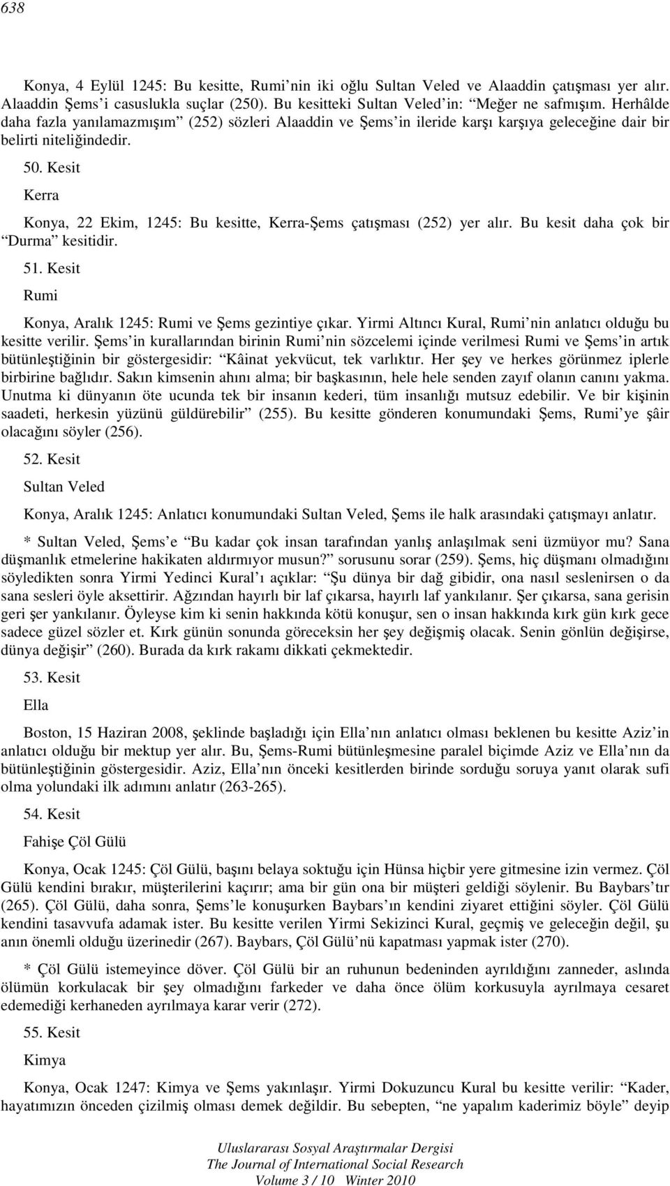 Kesit Kerra Konya, 22 Ekim, 1245: Bu kesitte, Kerra- çatışması (252) yer alır. Bu kesit daha çok bir Durma kesitidir. 51. Kesit Rumi Konya, Aralık 1245: Rumi ve gezintiye çıkar.