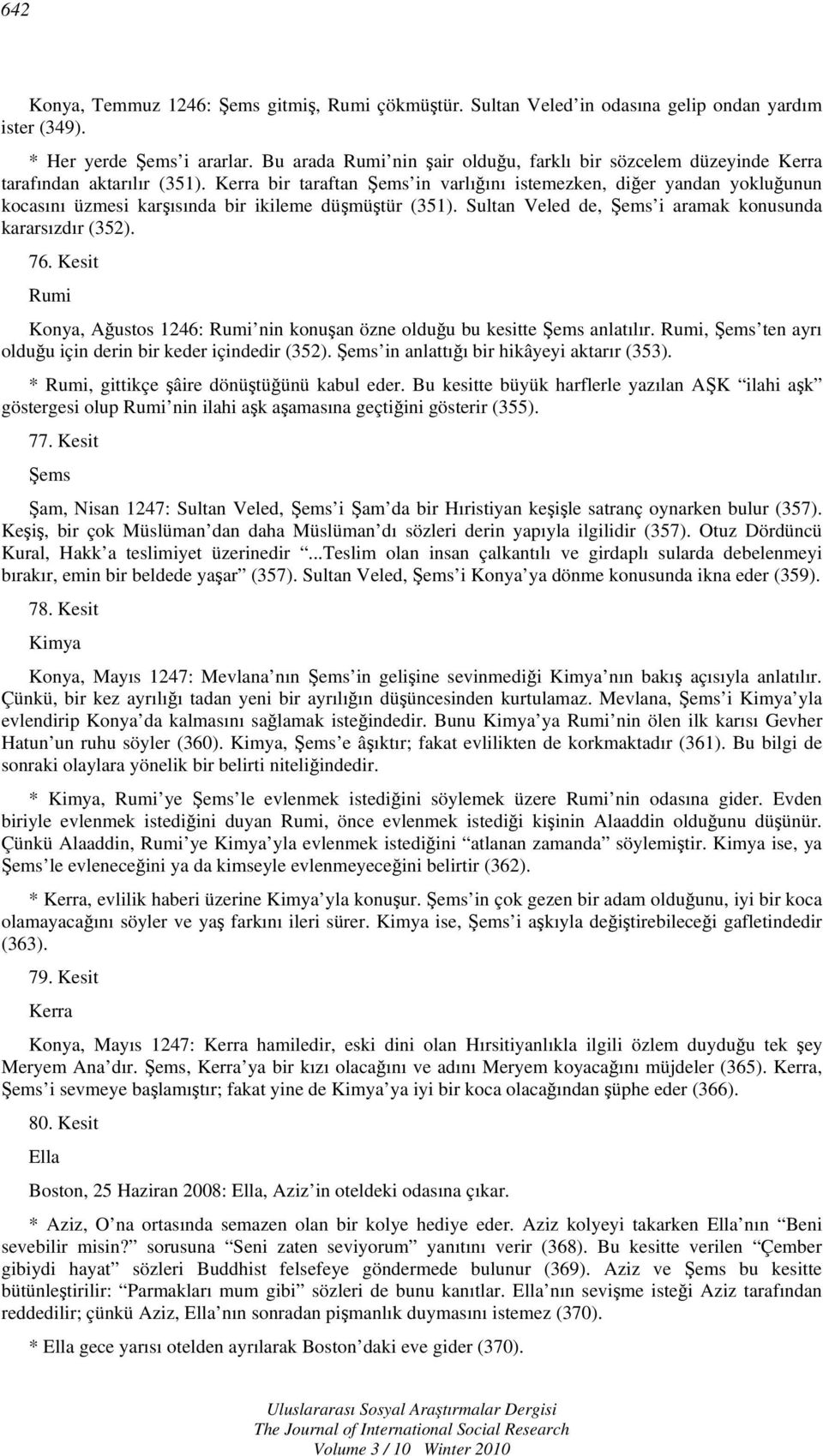 Kerra bir taraftan in varlığını istemezken, diğer yandan yokluğunun kocasını üzmesi karşısında bir ikileme düşmüştür (351). Sultan Veled de, i aramak konusunda kararsızdır (352). 76.