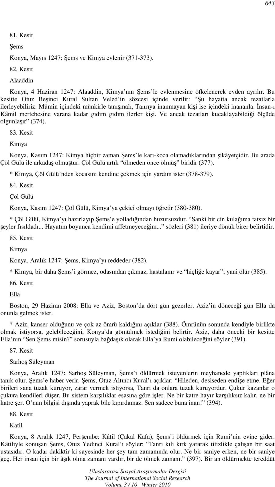 İnsan-ı Kâmil mertebesine varana kadar gıdım gıdım ilerler kişi. Ve ancak tezatları kucaklayabildiği ölçüde olgunlaşır (374). 83.