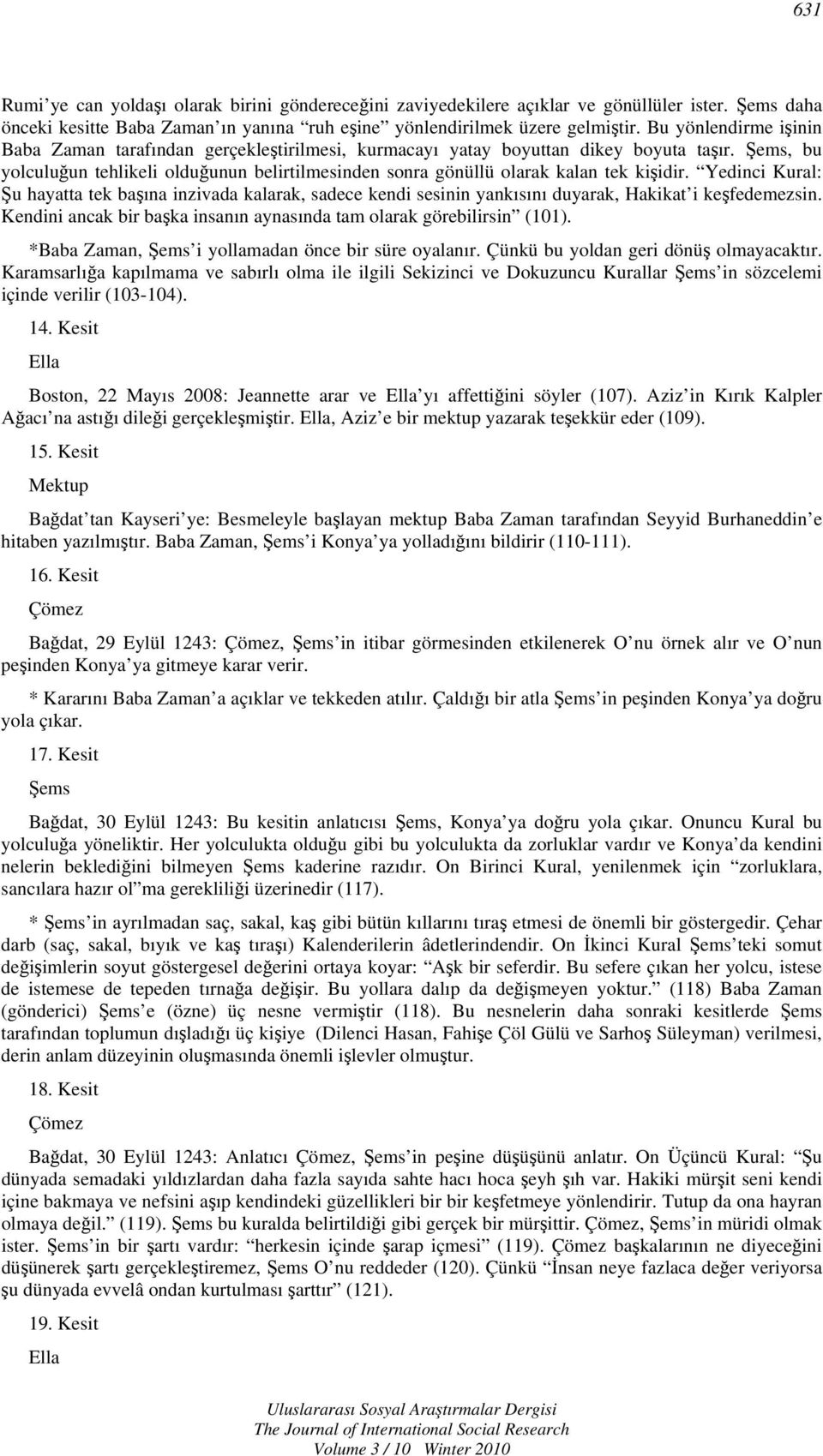 Yedinci Kural: Şu hayatta tek başına inzivada kalarak, sadece kendi sesinin yankısını duyarak, Hakikat i keşfedemezsin. Kendini ancak bir başka insanın aynasında tam olarak görebilirsin (101).