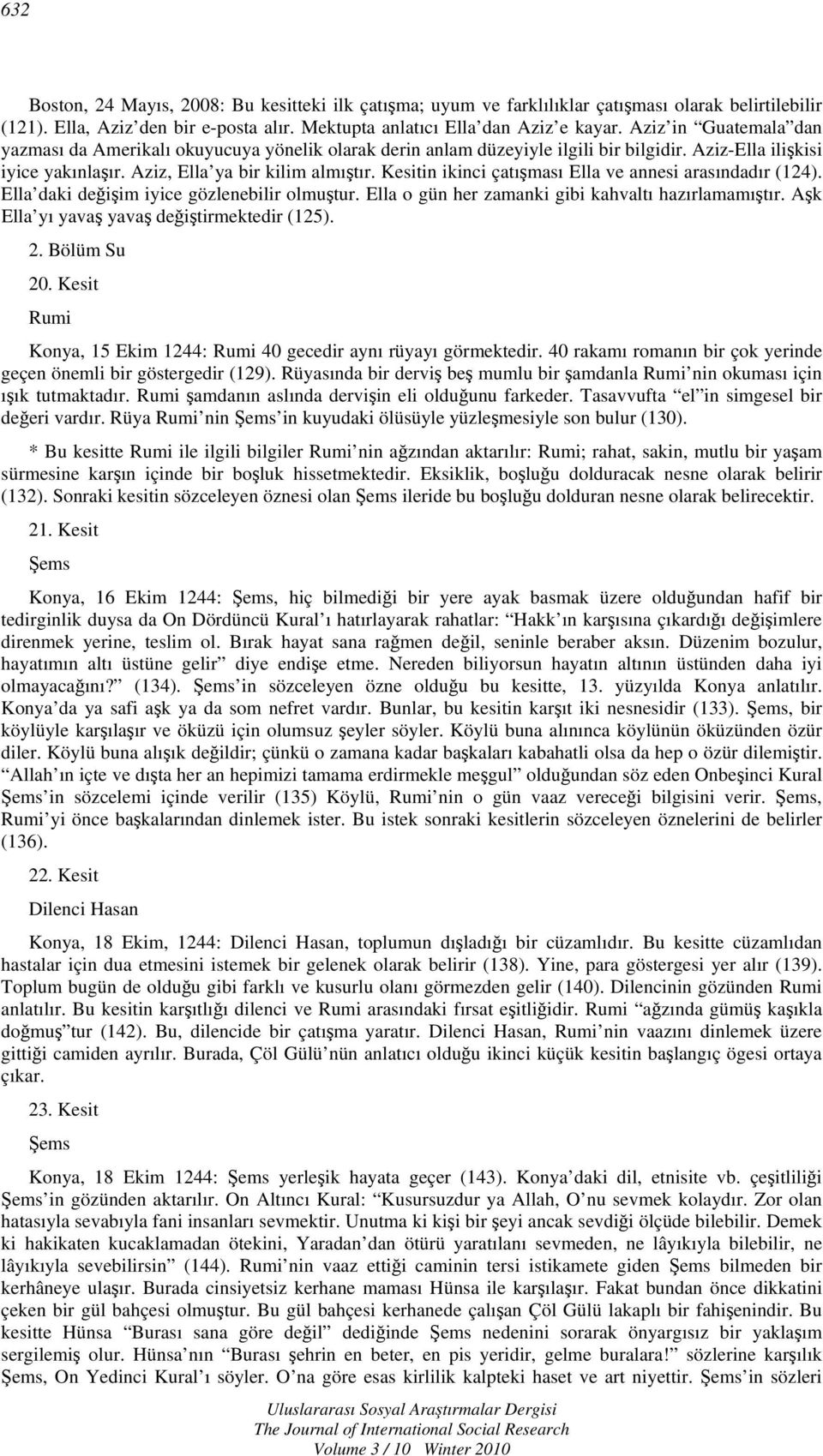 Kesitin ikinci çatışması ve annesi arasındadır (124). daki değişim iyice gözlenebilir olmuştur. o gün her zamanki gibi kahvaltı hazırlamamıştır. Aşk yı yavaş yavaş değiştirmektedir (125). 2.