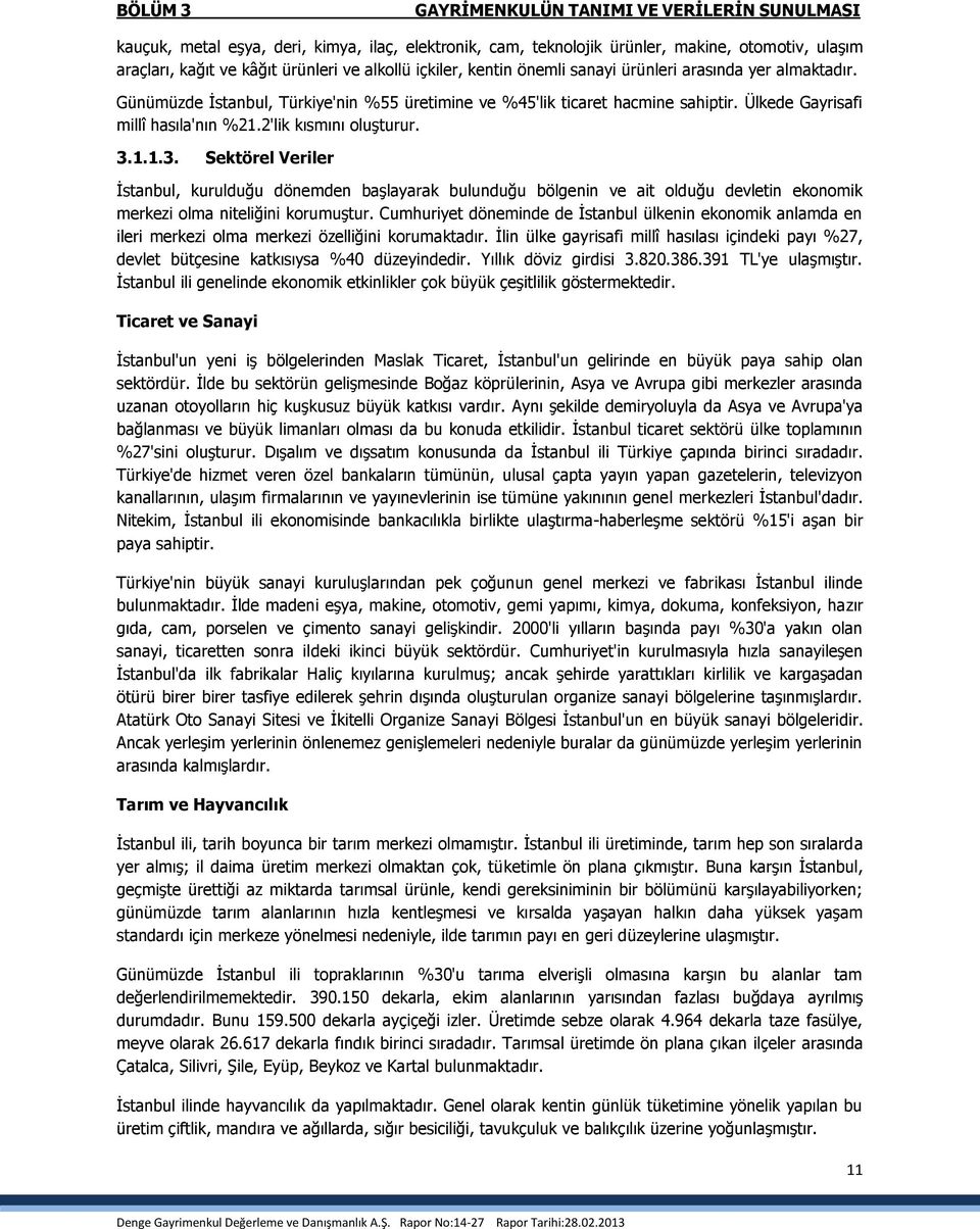 2'lik kısmını oluşturur. 3.1.1.3. Sektörel Veriler İstanbul, kurulduğu dönemden başlayarak bulunduğu bölgenin ve ait olduğu devletin ekonomik merkezi olma niteliğini korumuştur.