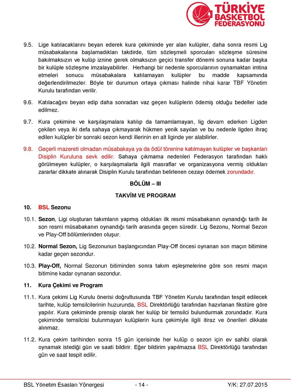 Herhangi bir nedenle sporcularının oynamaktan imtina etmeleri sonucu müsabakalara katılamayan kulüpler bu madde kapsamında değerlendirilmezler.