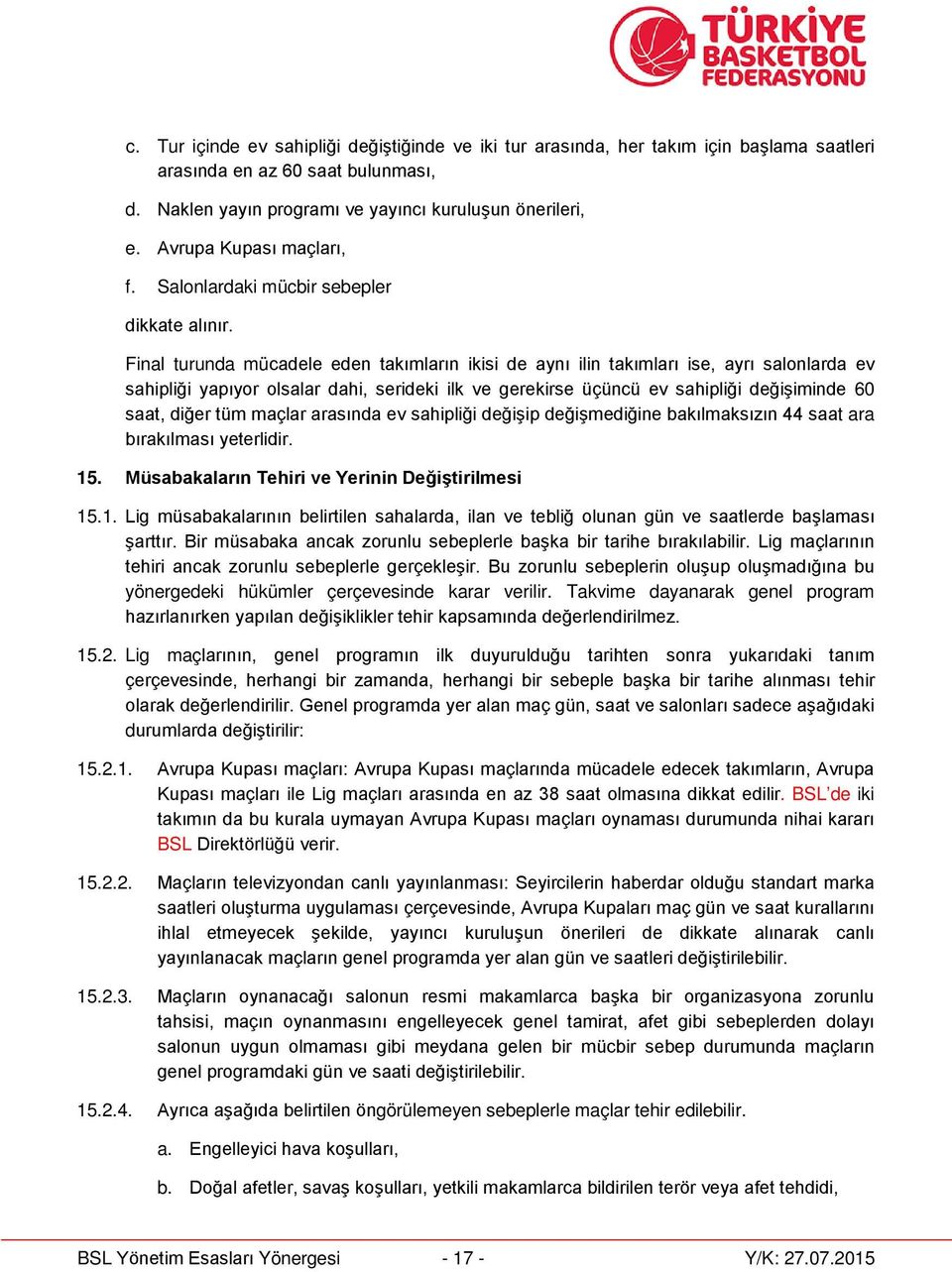 Final turunda mücadele eden takımların ikisi de aynı ilin takımları ise, ayrı salonlarda ev sahipliği yapıyor olsalar dahi, serideki ilk ve gerekirse üçüncü ev sahipliği değişiminde 60 saat, diğer